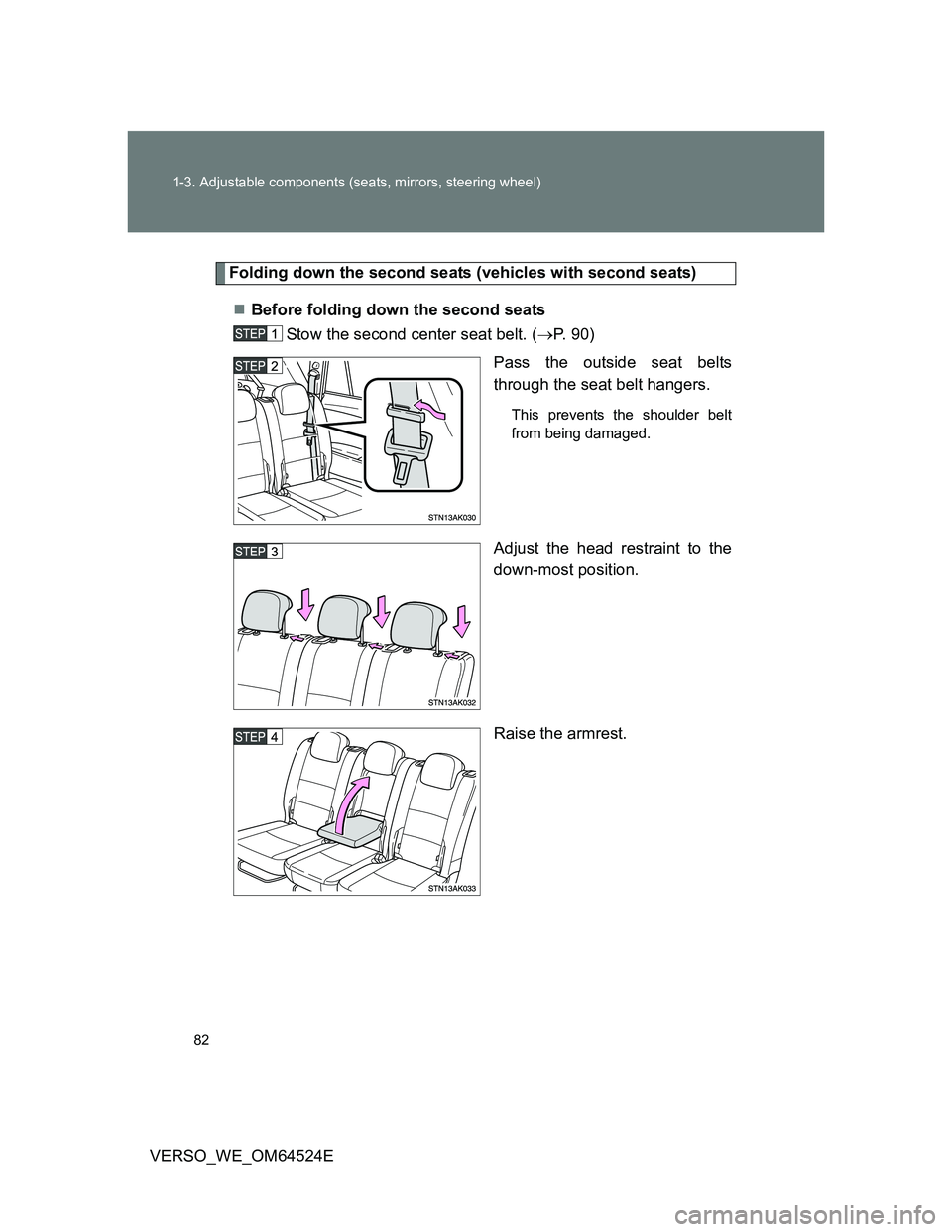 TOYOTA VERSO 2012  Owners Manual 82 1-3. Adjustable components (seats, mirrors, steering wheel)
VERSO_WE_OM64524E
Folding down the second seats (vehicles with second seats)
Before folding down the second seats
Stow the second cent
