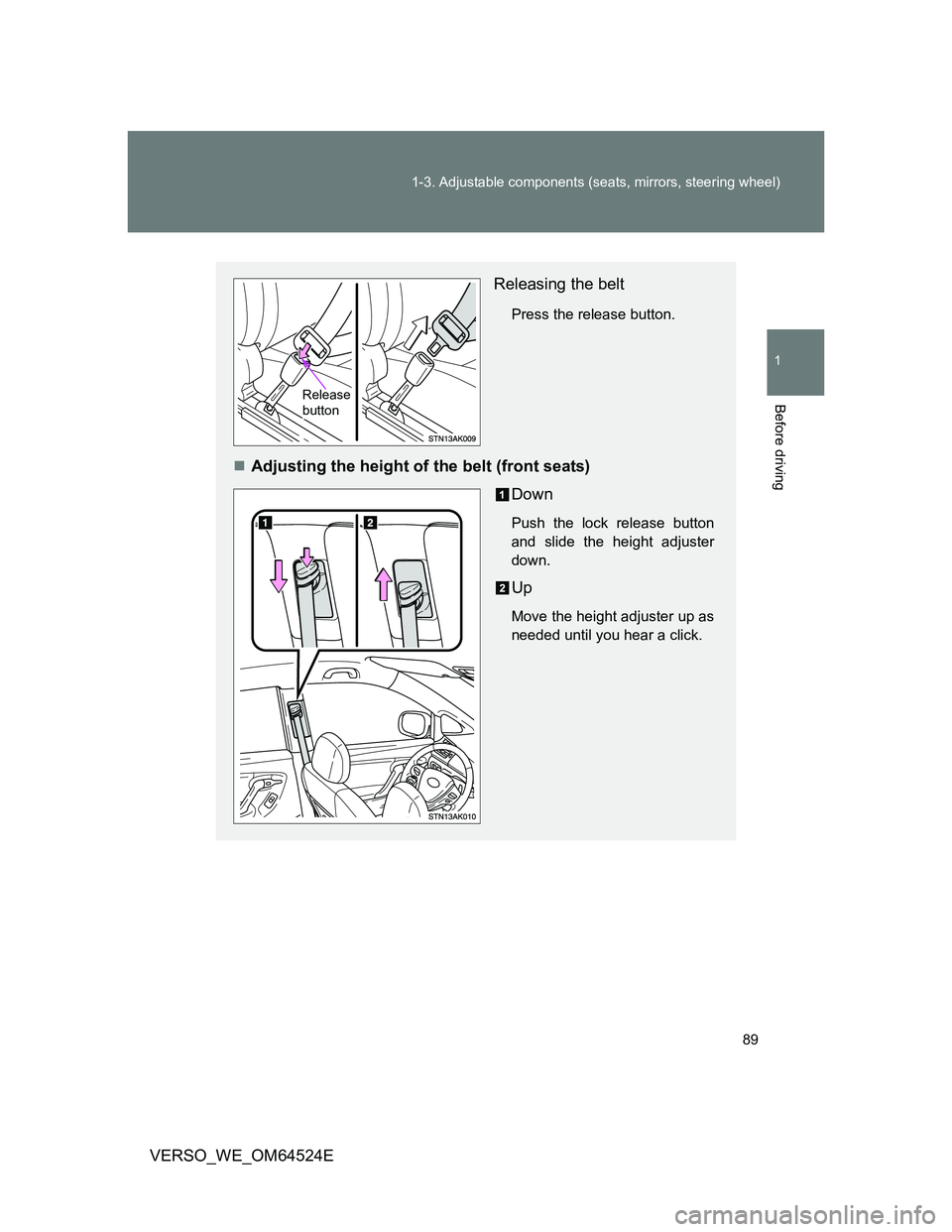 TOYOTA VERSO 2012  Owners Manual 89 1-3. Adjustable components (seats, mirrors, steering wheel)
1
Before driving
VERSO_WE_OM64524E
Releasing the belt
Press the release button.
Adjusting the height of the belt (front seats)
Down
Pu
