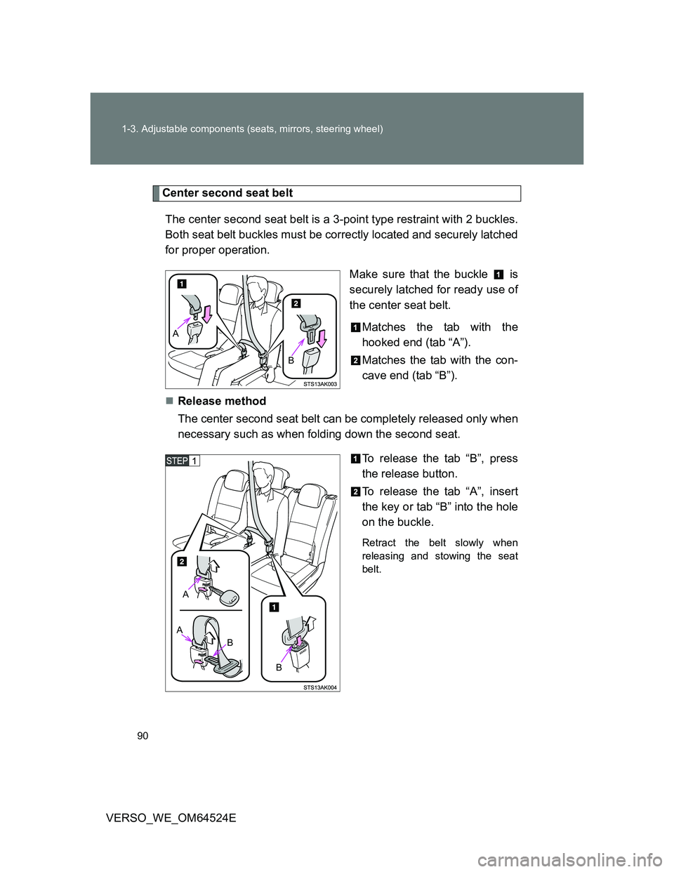 TOYOTA VERSO 2012  Owners Manual 90 1-3. Adjustable components (seats, mirrors, steering wheel)
VERSO_WE_OM64524E
Center second seat belt
The center second seat belt is a 3-point type restraint with 2 buckles.
Both seat belt buckles 