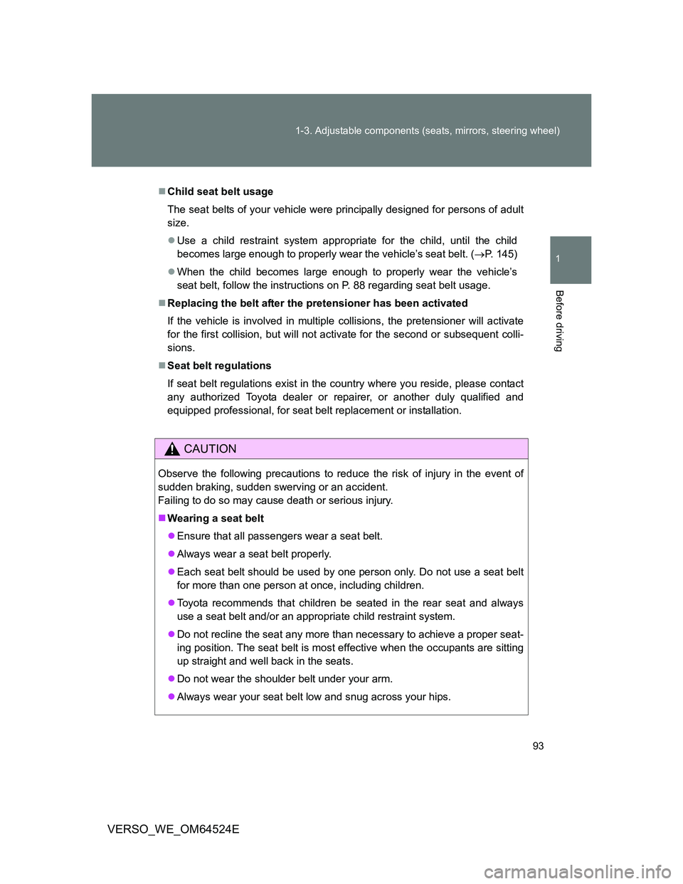 TOYOTA VERSO 2012  Owners Manual 93 1-3. Adjustable components (seats, mirrors, steering wheel)
1
Before driving
VERSO_WE_OM64524E
Child seat belt usage
The seat belts of your vehicle were principally designed for persons of adult
