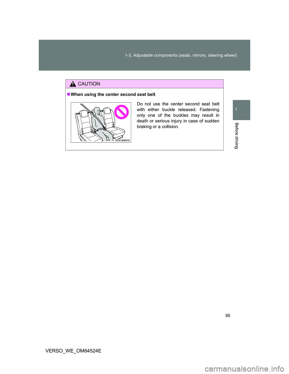 TOYOTA VERSO 2012  Owners Manual 95 1-3. Adjustable components (seats, mirrors, steering wheel)
1
Before driving
VERSO_WE_OM64524E
CAUTION
When using the center second seat belt
Do not use the center second seat belt
with either b