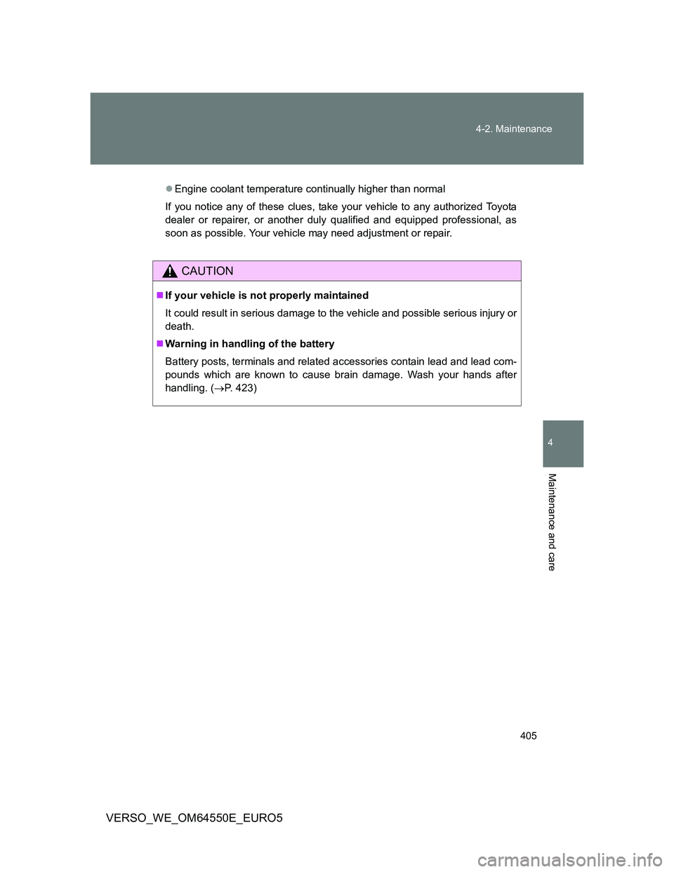 TOYOTA VERSO 2013  Owners Manual 405 4-2. Maintenance
4
Maintenance and care
VERSO_WE_OM64550E_EURO5
Engine coolant temperature continually higher than normal
If you notice any of these clues, take your vehicle to any authorized T
