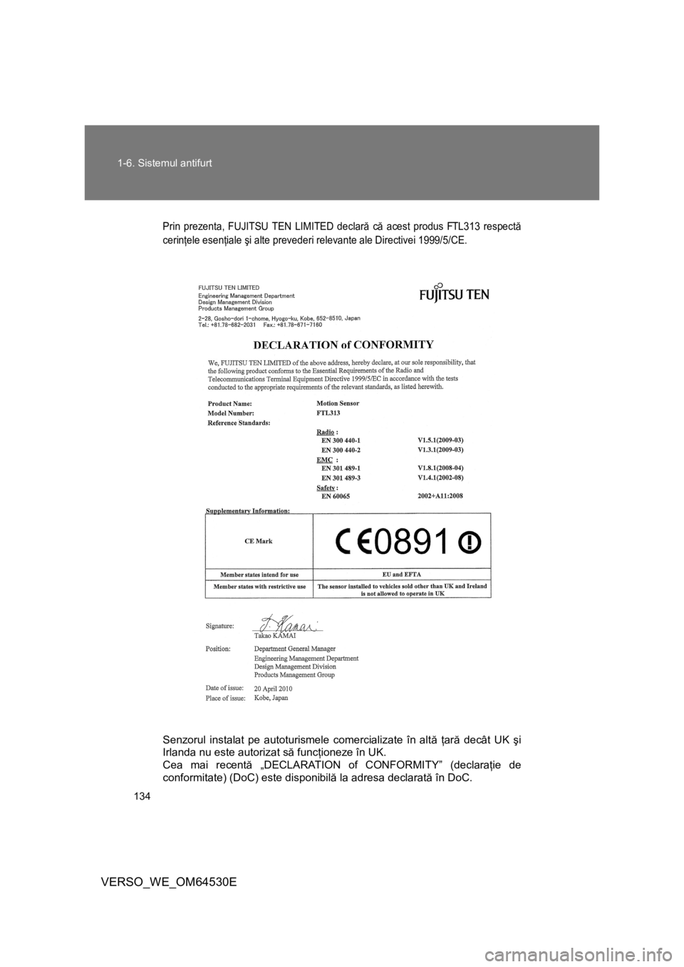 TOYOTA VERSO 2013  Manual de utilizare (in Romanian) 134 1-6. Sistemul antifurt
VERSO_WE_OM64530E
Prin prezenta, FUJITSU TEN LIMITED declară că acest produs FTL313 respectă
cerinţele esenţiale şi alte prevederi relevante ale Directivei 1999/5/CE.
