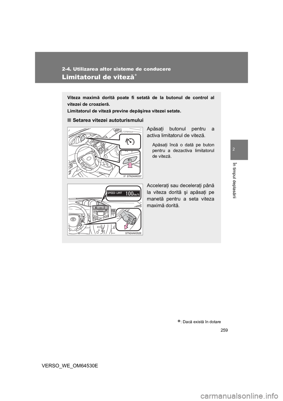 TOYOTA VERSO 2013  Manual de utilizare (in Romanian) 259
2-4. Utilizarea altor sisteme de conducere
2
În timpul deplasării
VERSO_WE_OM64530E
Limitatorul de viteză
: Dacă există în dotare
Viteza maximă dorită poate fi setată de la butonul 
