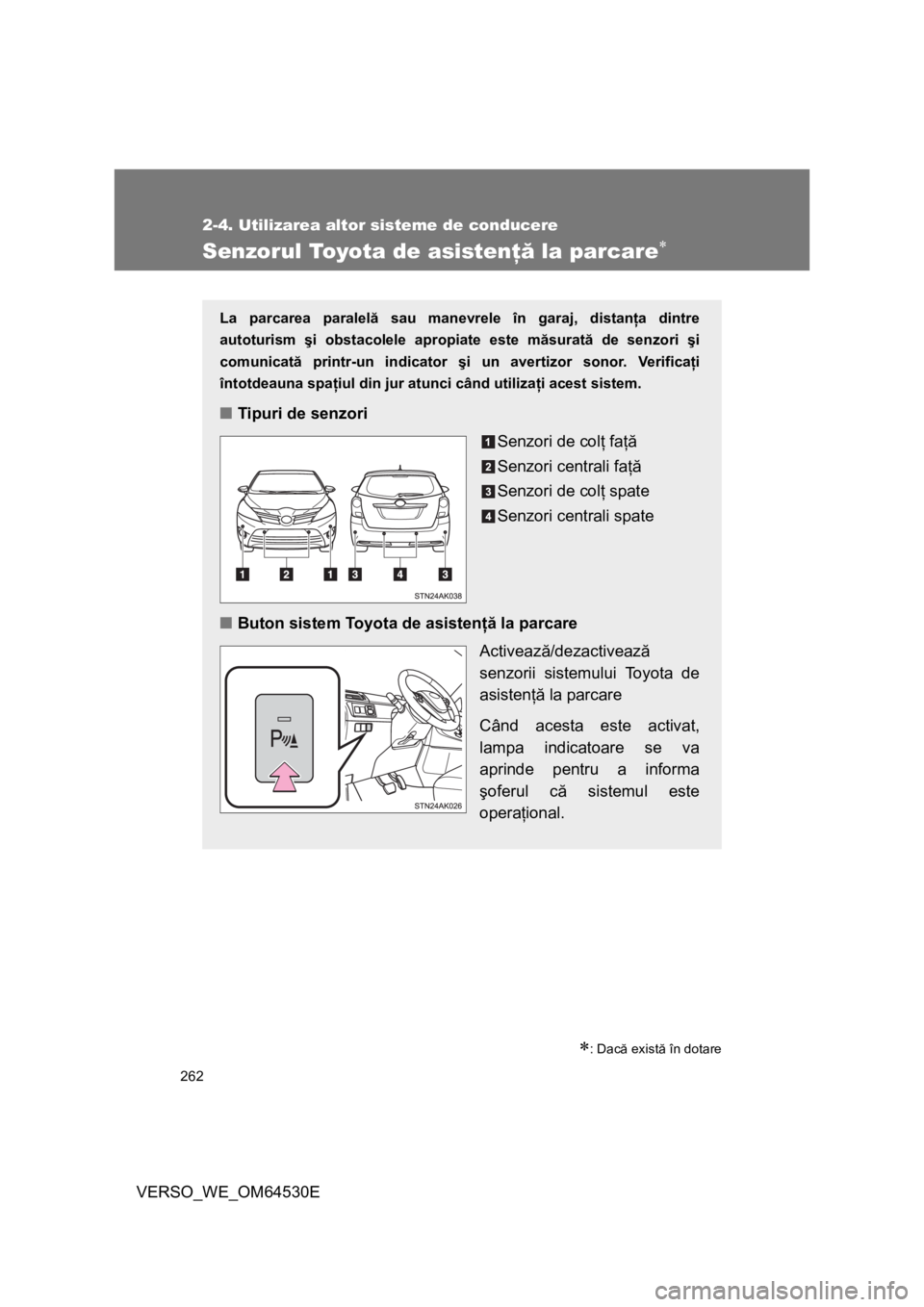 TOYOTA VERSO 2013  Manual de utilizare (in Romanian) 262
2-4. Utilizarea altor sisteme de conducere
VERSO_WE_OM64530E
Senzorul Toyota de asistenţă la parcare
: Dacă există în dotare
La parcarea paralelă sau manevrele în garaj, distanţa din