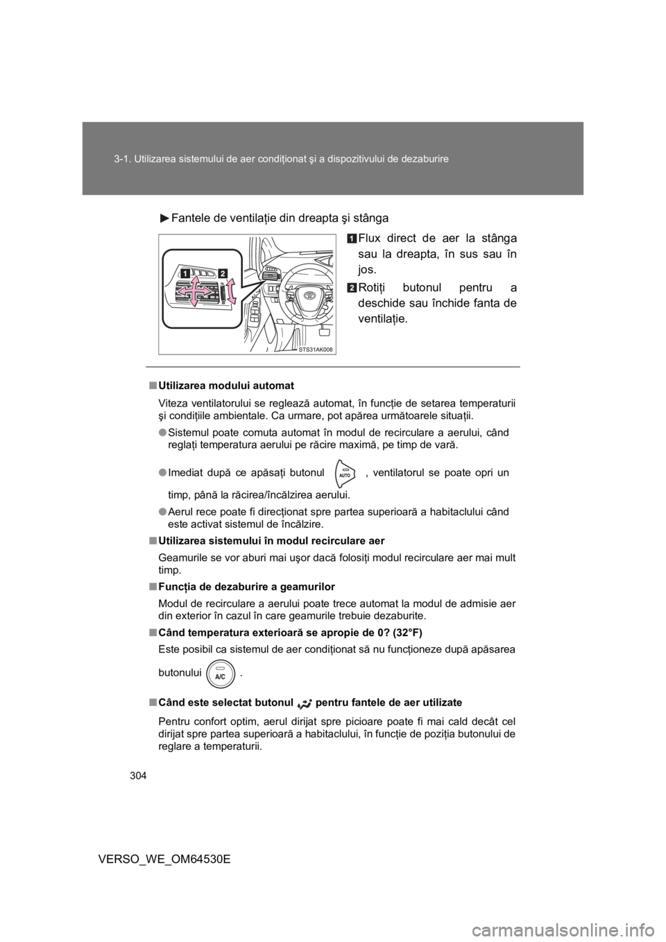TOYOTA VERSO 2013 Manual de utilizare (in Romanian) 304 3-1. Utilizarea sistemului de aer condiţionat şi a dispozitivului de dezaburire
VERSO_WE_OM64530EFantele de ventilaţie din dreapta şi stânga
Flux direct de aer la stânga
sau la dreapta, în TOYOTA VERSO 2013 Manual de utilizare (in Romanian) 304 3-1. Utilizarea sistemului de aer condiţionat şi a dispozitivului de dezaburire
VERSO_WE_OM64530EFantele de ventilaţie din dreapta şi stânga
Flux direct de aer la stânga
sau la dreapta, în