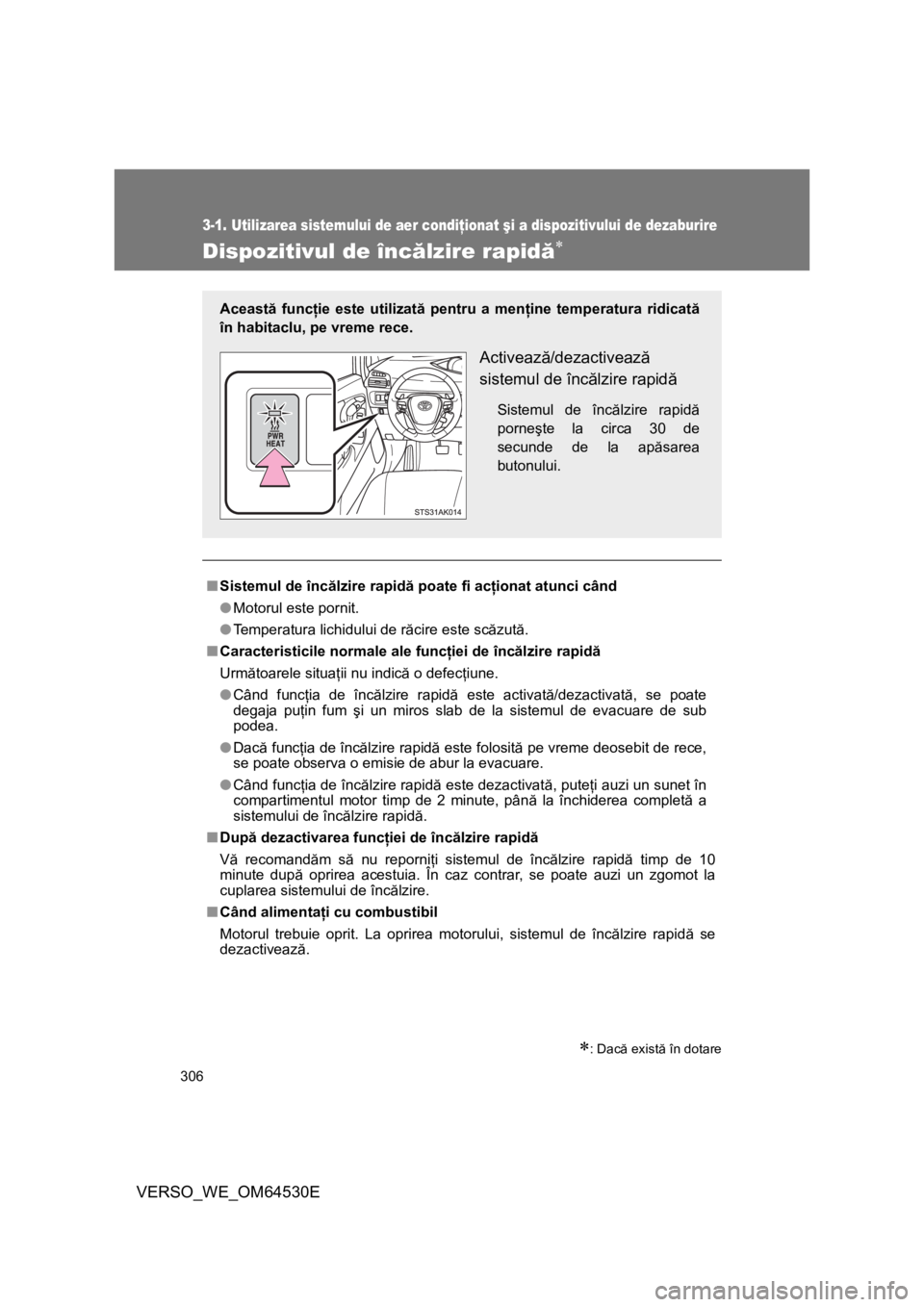 TOYOTA VERSO 2013 Manual de utilizare (in Romanian) 306
3-1. Utilizarea sistemului de aer condiţionat şi a dispozitivului de dezaburire
VERSO_WE_OM64530E
Dispozitivul de încălzire rapidă
: Dacă există în dotare
■Sistemul de încălzire TOYOTA VERSO 2013 Manual de utilizare (in Romanian) 306
3-1. Utilizarea sistemului de aer condiţionat şi a dispozitivului de dezaburire
VERSO_WE_OM64530E
Dispozitivul de încălzire rapidă
: Dacă există în dotare
■Sistemul de încălzire