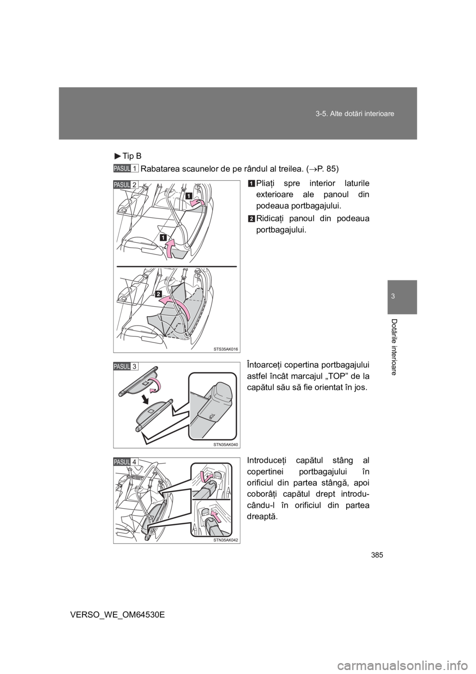 TOYOTA VERSO 2013  Manual de utilizare (in Romanian) 385 3-5. Alte dotări interioare
3
Dotările interioare
VERSO_WE_OM64530ETip B
Rabatarea scaunelor de pe rândul al treilea. (P.  8 5 )
Pliaţi spre interior laturile
exterioare ale panoul din
pode