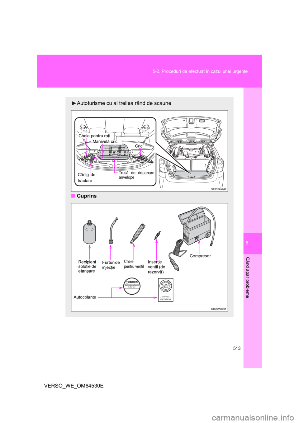 TOYOTA VERSO 2013  Manual de utilizare (in Romanian) 5
513 5-2. Proceduri de efectuat în cazul unei urgenţe
Când apar probleme
VERSO_WE_OM64530E
Autoturisme cu al treilea rând de scaune
■Cuprins
Manivelă cric
Trusă de depanare
anvelope
  Cheie p