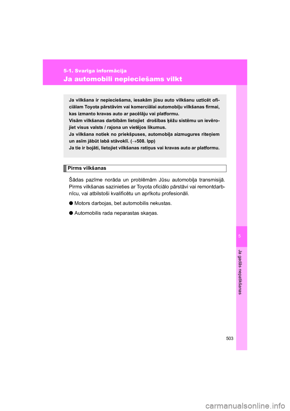 TOYOTA VERSO 2015  Lietošanas Instrukcija (in Latvian) 5
503
5-1. Svar!ga inform#cija
Ja gad
"s nepatikšanas
VERSO(BMW)_WE_OM64558E
Ja automobili nepieciešams vilkt
Pirms vilkšanas
Š"das  paz#me  nor"da  un  probl!m"m  J$su  automobi%a  transmisij".
P
