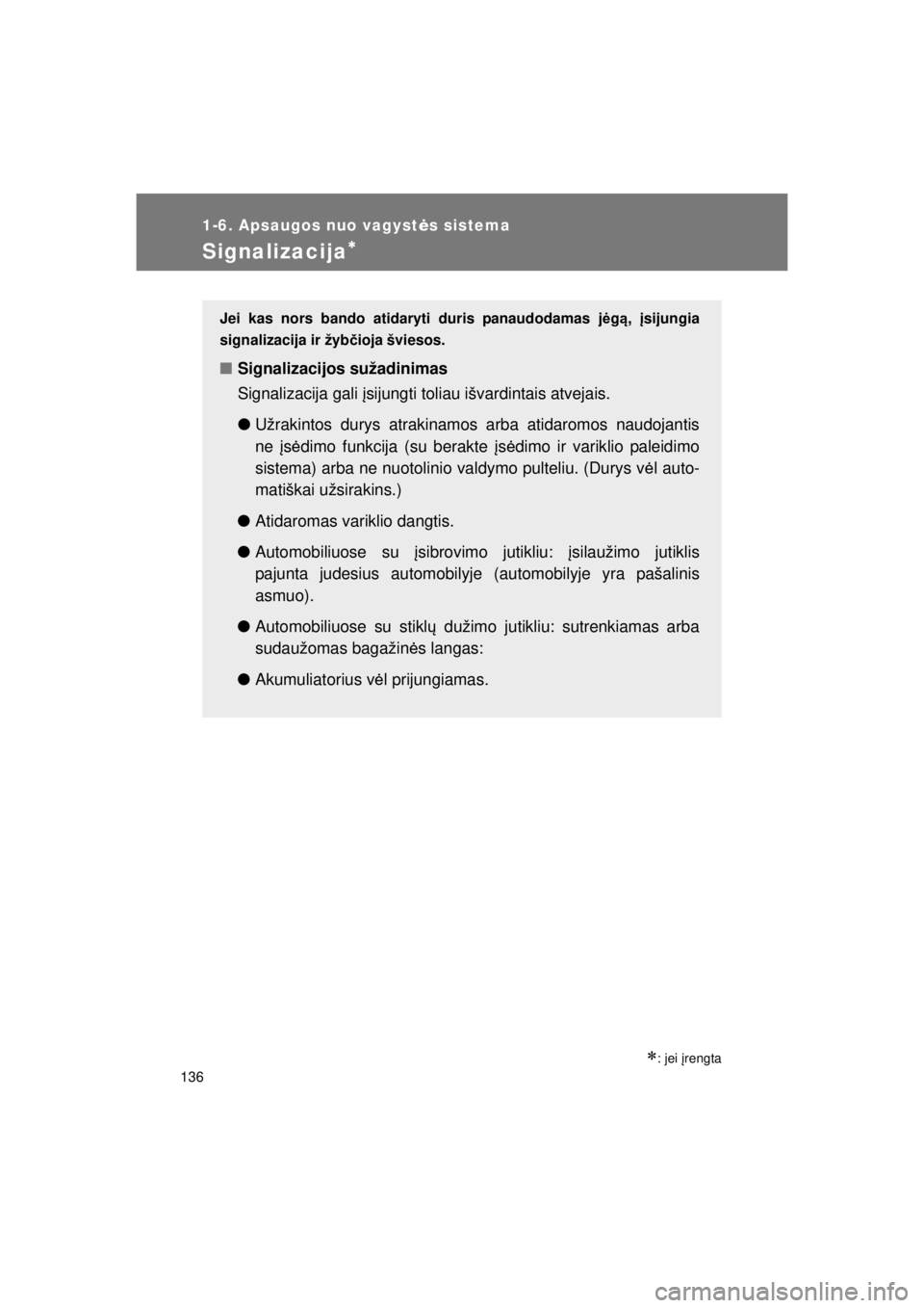 TOYOTA VERSO 2015  Eksploatavimo vadovas (in Lithuanian) 
136
1-6. Apsaugos nuo vagystės sistema
VERSO(BMW)_WE_OM64558E
Signalizacija∗
∗: jei  įrengta
Jei kas nors bando atidar yti duris panaudodamas jėg ą,  įsijungia
signalizacija ir žyb čioja 