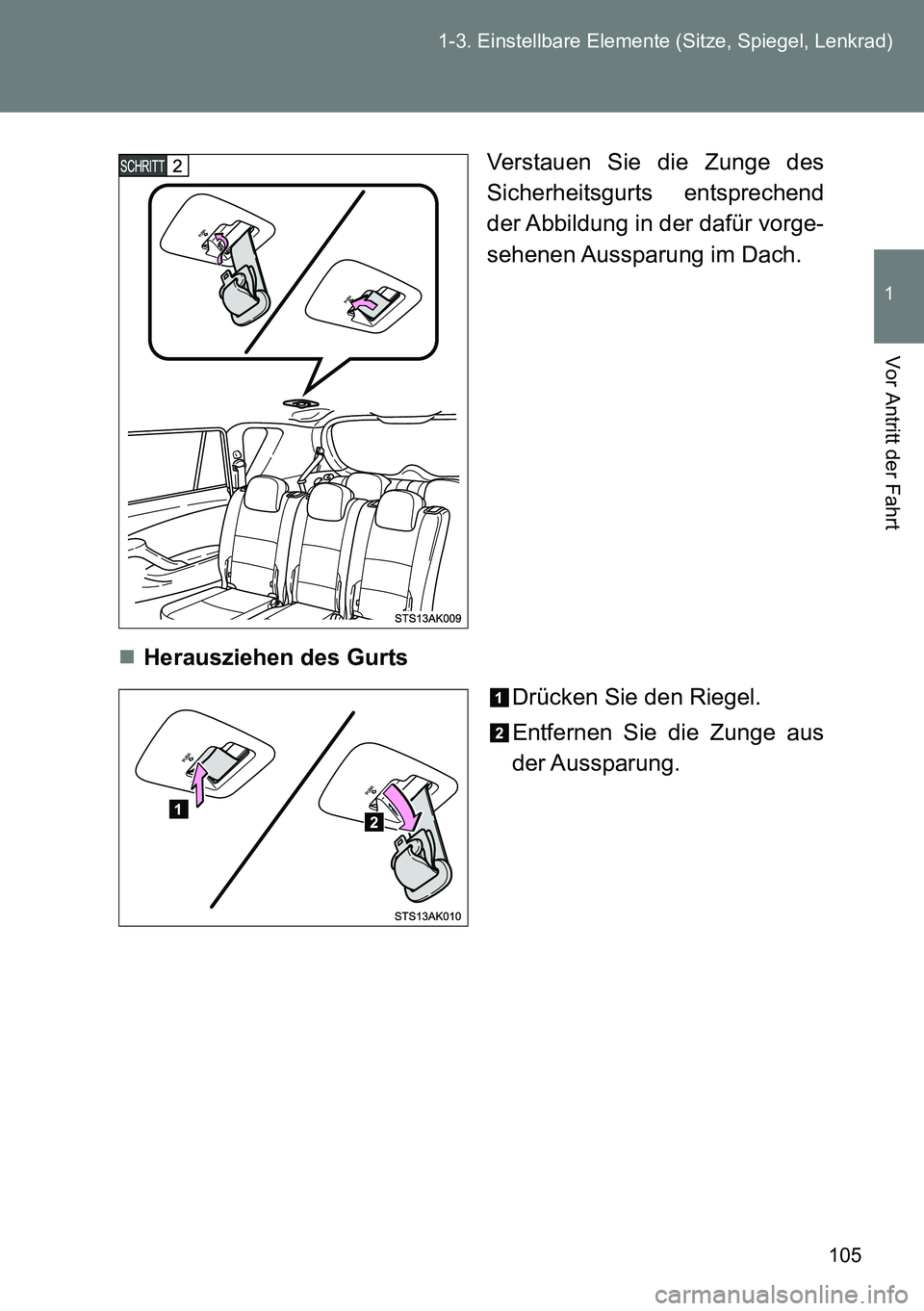 TOYOTA VERSO 2015  Betriebsanleitungen (in German) 105 1-3. Einstellbare Elemente (Sitze, Spiegel, Lenkrad)
1
Vor Antritt der Fahrt
Verstauen Sie die Zunge des
Sicherheitsgurts entsprechend
der Abbildung  in  der  dafür  vorge-
sehenen Aussparung im 