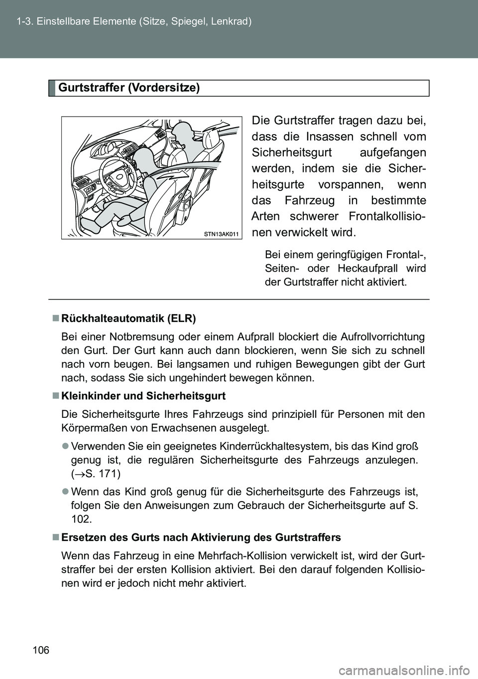 TOYOTA VERSO 2015  Betriebsanleitungen (in German) 106 1-3. Einstellbare Elemente (Sitze, Spiegel, Lenkrad)
Gurtstraffer (Vordersitze)
Die Gurtstraffer tragen dazu bei,
dass die Insassen schnell vom
Sicherheitsgurt aufgefangen
werden, indem sie die Si