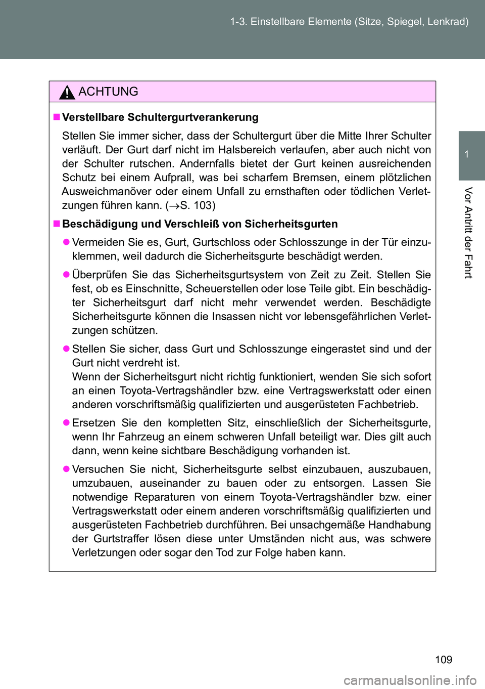 TOYOTA VERSO 2015 Betriebsanleitungen (in German) 109 1-3. Einstellbare Elemente (Sitze, Spiegel, Lenkrad)
1
Vor Antritt der Fahrt
ACHTUNG
Verstellbare Schultergurtverankerung
Stellen Sie immer sicher, dass der Schultergurt über die Mitte Ihrer S TOYOTA VERSO 2015 Betriebsanleitungen (in German) 109 1-3. Einstellbare Elemente (Sitze, Spiegel, Lenkrad)
1
Vor Antritt der Fahrt
ACHTUNG
Verstellbare Schultergurtverankerung
Stellen Sie immer sicher, dass der Schultergurt über die Mitte Ihrer S