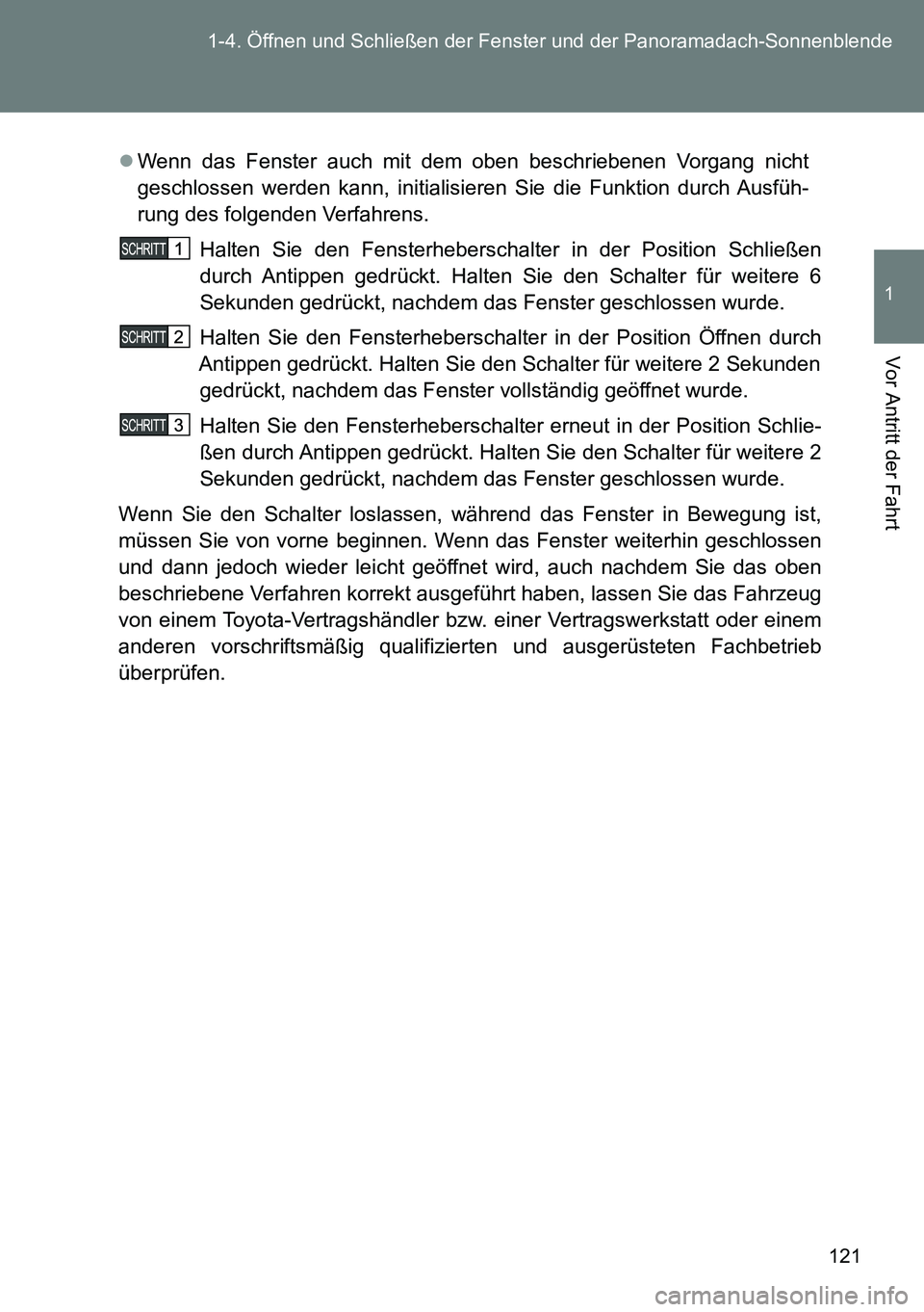 TOYOTA VERSO 2015 Betriebsanleitungen (in German) 121 1-4. Öffnen und Schließen der Fenster und der Panoramadach-Sonnenblende
1
Vor Antritt der Fahrt
Wenn das Fenster auch mit dem oben beschriebenen Vorgang nicht
geschlossen werden kann, initial TOYOTA VERSO 2015 Betriebsanleitungen (in German) 121 1-4. Öffnen und Schließen der Fenster und der Panoramadach-Sonnenblende
1
Vor Antritt der Fahrt
Wenn das Fenster auch mit dem oben beschriebenen Vorgang nicht
geschlossen werden kann, initial