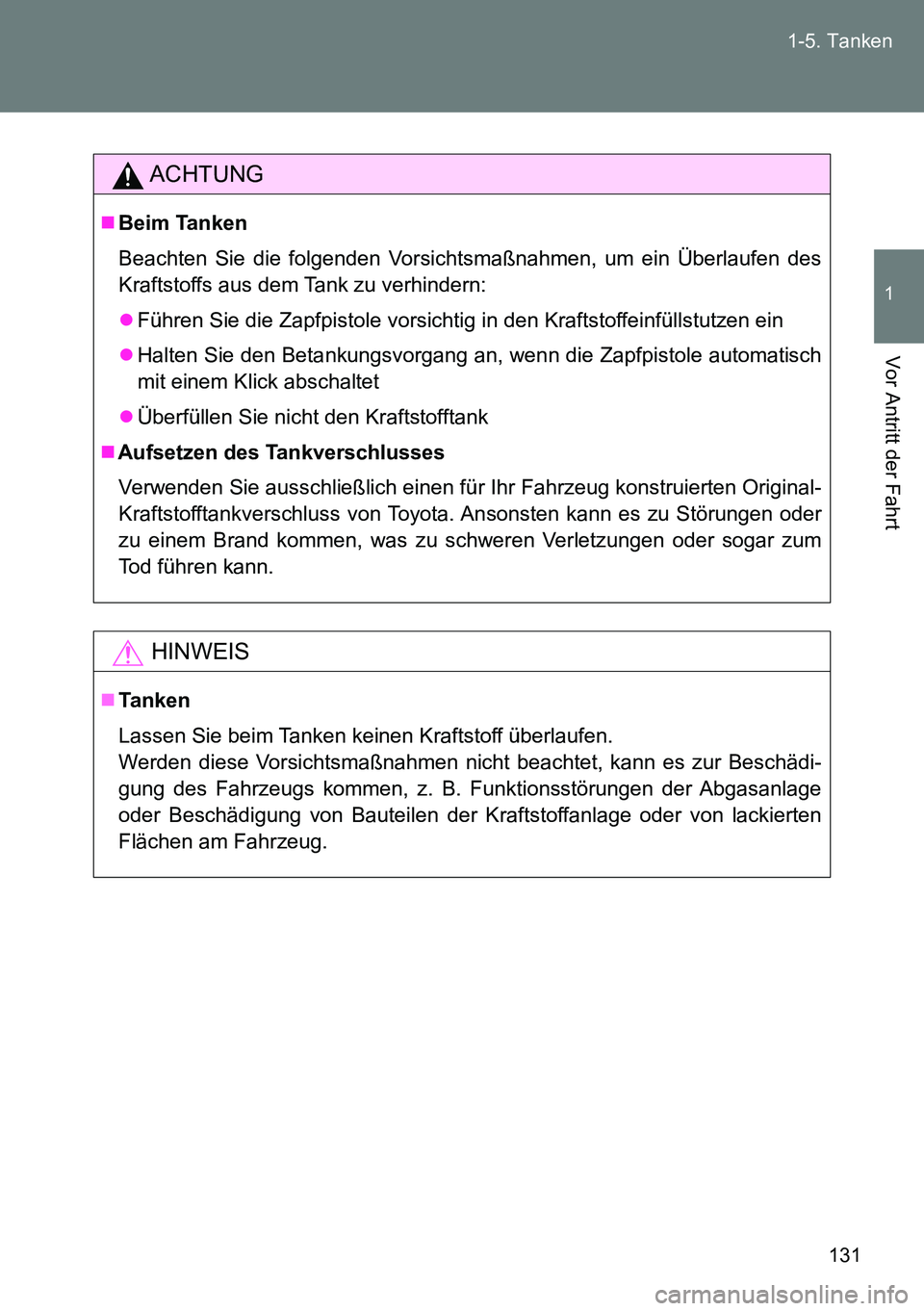 TOYOTA VERSO 2015  Betriebsanleitungen (in German) 131 1-5. Tanken
1
Vor Antritt der Fahrt
ACHTUNG
Beim Tanken
Beachten Sie die folgenden Vorsichtsmaßnahmen, um ein Überlaufen des
Kraftstoffs aus dem Tank zu verhindern:
Führen Sie die Zapfpis