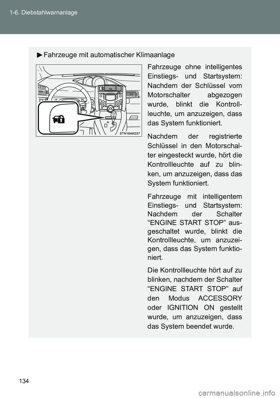 TOYOTA VERSO 2015  Betriebsanleitungen (in German) 134 1-6. Diebstahlwarnanlage
Fahrzeuge mit automatischer Klimaanlage
Fahrzeuge ohne intelligentes
Einstiegs- und Startsystem:
Nachdem der Schlüssel vom
Motorschalter abgezogen
wurde, blinkt die Kontr