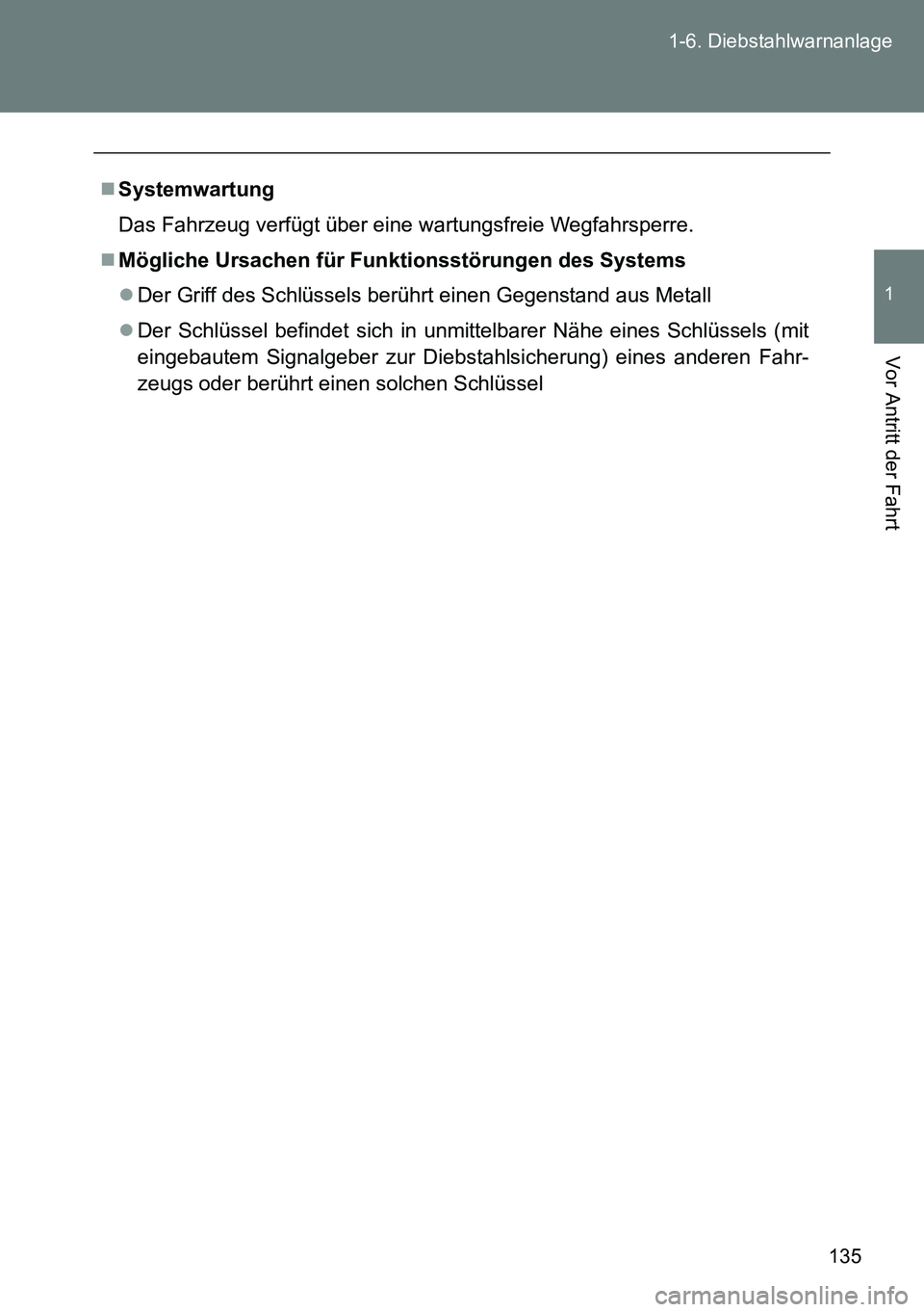 TOYOTA VERSO 2015  Betriebsanleitungen (in German) 135 1-6. Diebstahlwarnanlage
1
Vor Antritt der Fahrt
Systemwartung
Das Fahrzeug verfügt über eine wartungsfreie Wegfahrsperre.
Mögliche Ursachen für Funktionsstörungen des Systems
Der Gr