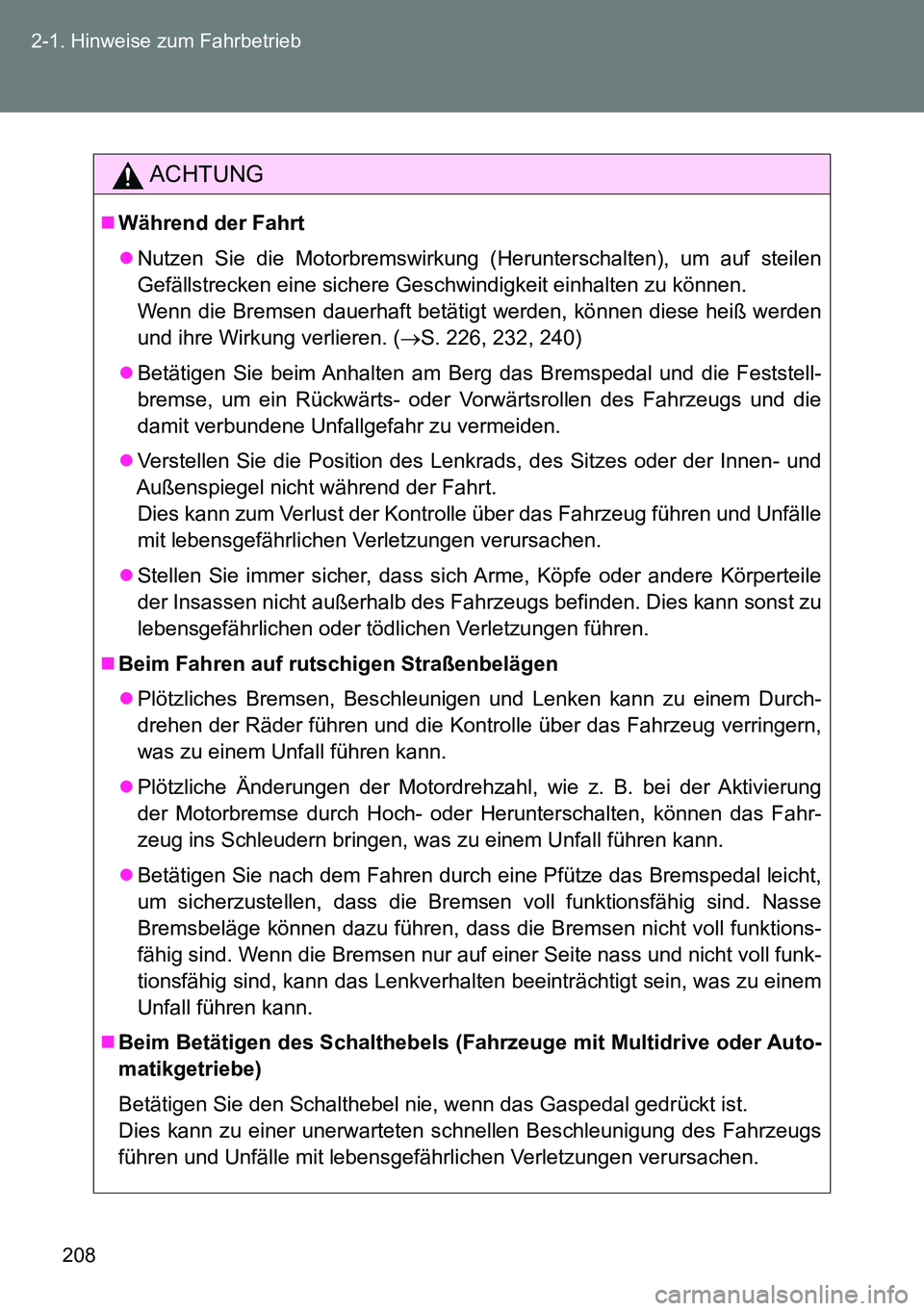 TOYOTA VERSO 2015 Betriebsanleitungen (in German) 208 2-1. Hinweise zum Fahrbetrieb
ACHTUNG
Während der Fahrt
Nutzen Sie die Motorbremswirkung (Herunterschalten), um auf steilen
Gefällstrecken eine sichere Geschwindigkeit einhalten zu können TOYOTA VERSO 2015 Betriebsanleitungen (in German) 208 2-1. Hinweise zum Fahrbetrieb
ACHTUNG
Während der Fahrt
Nutzen Sie die Motorbremswirkung (Herunterschalten), um auf steilen
Gefällstrecken eine sichere Geschwindigkeit einhalten zu können