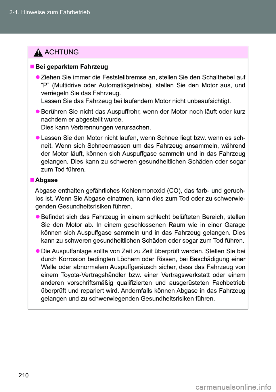 TOYOTA VERSO 2015 Betriebsanleitungen (in German) 210 2-1. Hinweise zum Fahrbetrieb
ACHTUNG
Bei geparktem Fahrzeug
Ziehen Sie immer die Feststellbremse an, stellen Sie den Schalthebel auf
“P” (Multidrive oder Automatikgetriebe), stellen Sie TOYOTA VERSO 2015 Betriebsanleitungen (in German) 210 2-1. Hinweise zum Fahrbetrieb
ACHTUNG
Bei geparktem Fahrzeug
Ziehen Sie immer die Feststellbremse an, stellen Sie den Schalthebel auf
“P” (Multidrive oder Automatikgetriebe), stellen Sie
