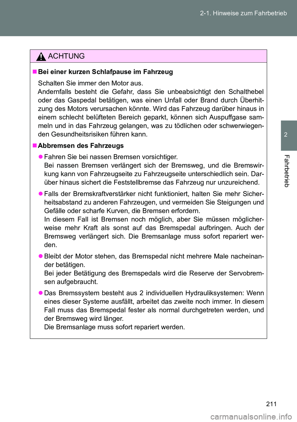 TOYOTA VERSO 2015 Betriebsanleitungen (in German) 211 2-1. Hinweise zum Fahrbetrieb
2
Fahrbetrieb
ACHTUNG
Bei einer kurzen Schlafpause im Fahrzeug
Schalten Sie immer den Motor aus.
Andernfalls besteht die Gefahr, dass Sie unbeabsichtigt den Schal TOYOTA VERSO 2015 Betriebsanleitungen (in German) 211 2-1. Hinweise zum Fahrbetrieb
2
Fahrbetrieb
ACHTUNG
Bei einer kurzen Schlafpause im Fahrzeug
Schalten Sie immer den Motor aus.
Andernfalls besteht die Gefahr, dass Sie unbeabsichtigt den Schal