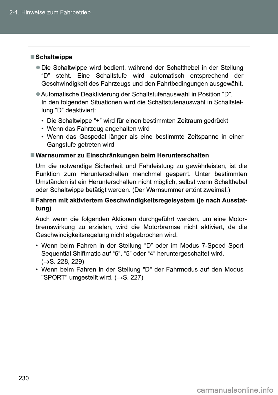 TOYOTA VERSO 2015 Betriebsanleitungen (in German) 230 2-1. Hinweise zum Fahrbetrieb
Schaltwippe
Die Schaltwippe wird bedient, während der Schalthebel in der Stellung
“D” steht. Eine Schaltstufe wird automatisch entsprechend der
Geschwindig TOYOTA VERSO 2015 Betriebsanleitungen (in German) 230 2-1. Hinweise zum Fahrbetrieb
Schaltwippe
Die Schaltwippe wird bedient, während der Schalthebel in der Stellung
“D” steht. Eine Schaltstufe wird automatisch entsprechend der
Geschwindig