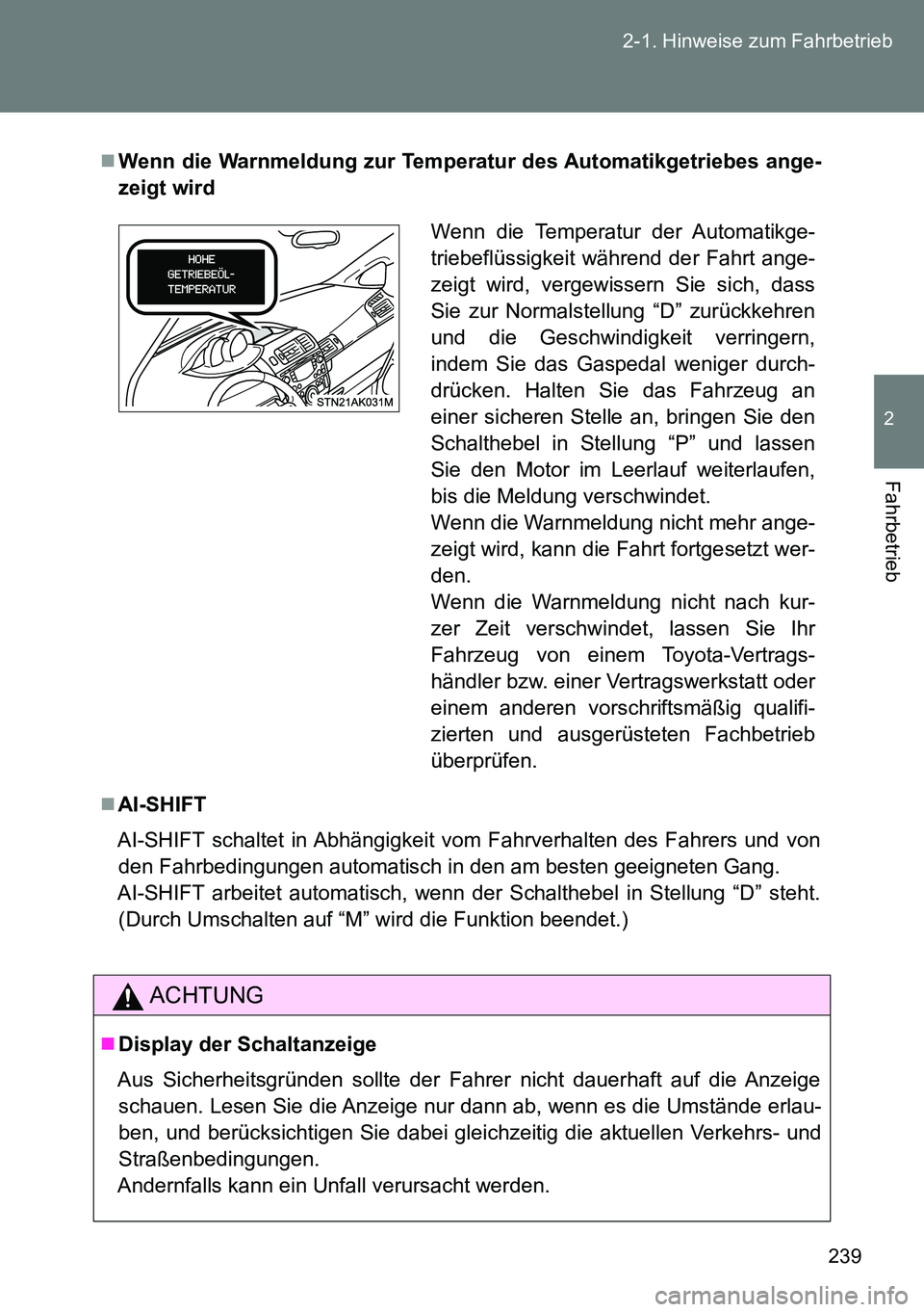 TOYOTA VERSO 2015 Betriebsanleitungen (in German) 239 2-1. Hinweise zum Fahrbetrieb
2
Fahrbetrieb
Wenn die Warnmeldung zur Temperatur des Automatikgetriebes ange-
zeigt wird
AI-SHIFT
AI-SHIFT schaltet in Abhängigkeit vom Fahrverhalten des Fahr TOYOTA VERSO 2015 Betriebsanleitungen (in German) 239 2-1. Hinweise zum Fahrbetrieb
2
Fahrbetrieb
Wenn die Warnmeldung zur Temperatur des Automatikgetriebes ange-
zeigt wird
AI-SHIFT
AI-SHIFT schaltet in Abhängigkeit vom Fahrverhalten des Fahr