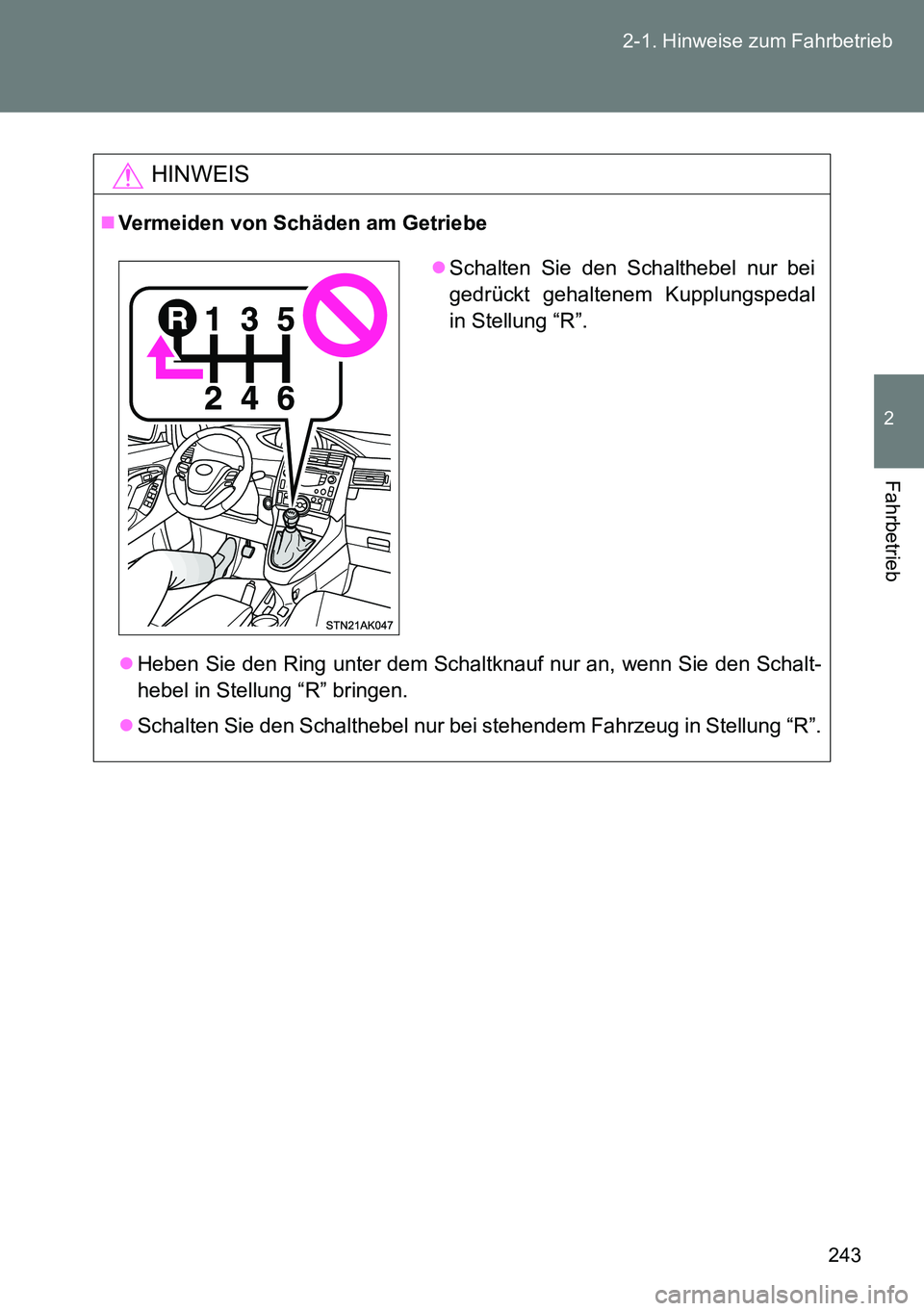 TOYOTA VERSO 2015  Betriebsanleitungen (in German) 243 2-1. Hinweise zum Fahrbetrieb
2
Fahrbetrieb
HINWEIS
Vermeiden von Schäden am Getriebe
Heben Sie den Ring unter dem Schaltknauf nur an, wenn Sie den Schalt-
hebel in Stellung “R” bringen