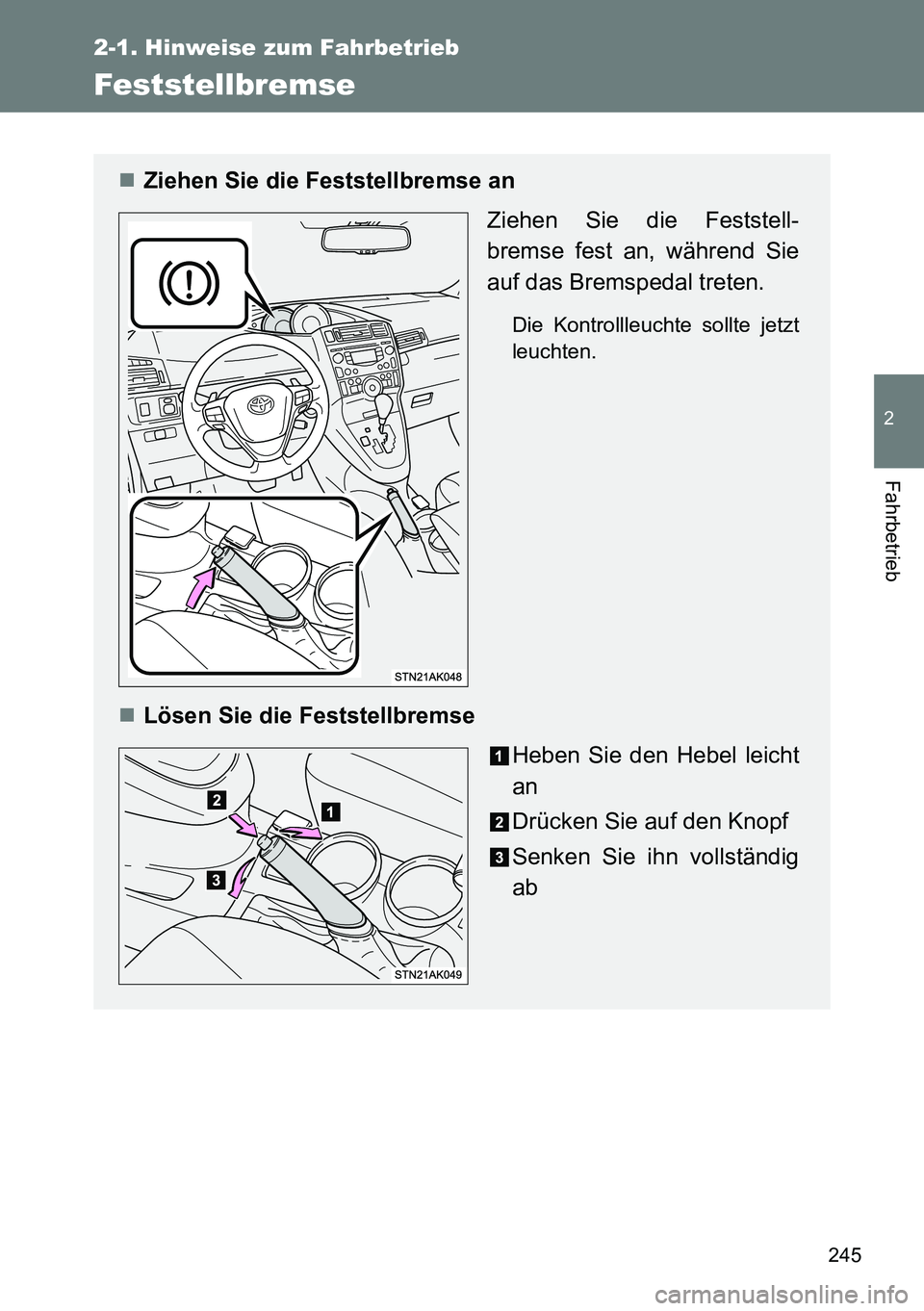 TOYOTA VERSO 2015  Betriebsanleitungen (in German) 245
2-1. Hinweise zum Fahrbetrieb
2
Fahrbetrieb
Feststellbremse
Ziehen Sie die Feststellbremse an
Ziehen Sie die Feststell-
bremse fest an, während Sie
auf das Bremspedal treten.
Die Kontrollleuch