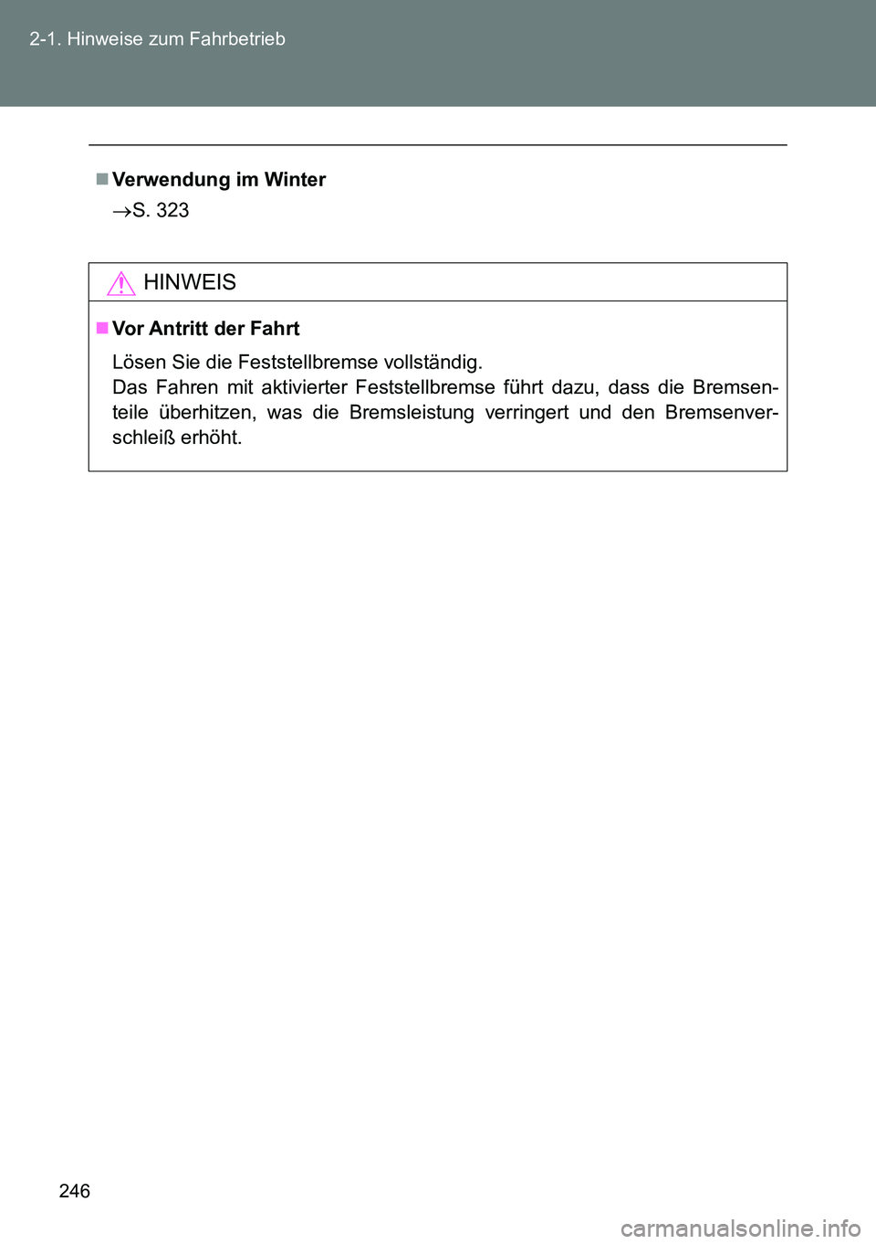 TOYOTA VERSO 2015  Betriebsanleitungen (in German) 246 2-1. Hinweise zum Fahrbetrieb
Verwendung im Winter
S. 323
HINWEIS
Vor Antritt der Fahrt
Lösen Sie die Feststellbremse vollständig.
Das Fahren mit aktivierter Feststellbremse führt dazu