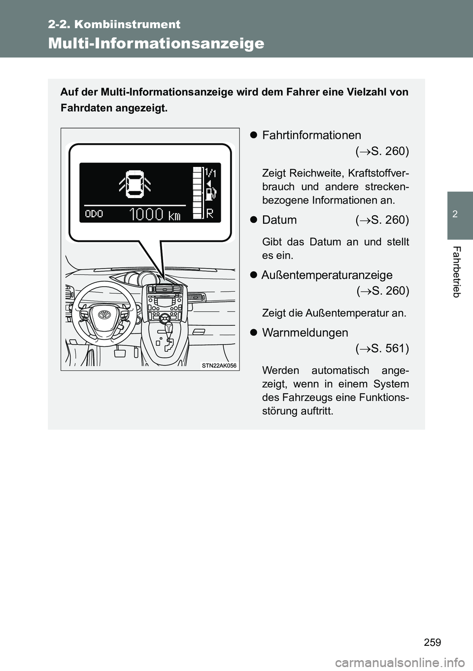 TOYOTA VERSO 2015  Betriebsanleitungen (in German) 259
2-2. Kombiinstrument
2
Fahrbetrieb
Multi-Infor mationsanzeige
Auf der Multi-Informationsanzeige wird dem Fahrer eine Vielzahl von
Fahrdaten angezeigt.
Fahrtinformationen
(S. 260)
Zeigt Reich