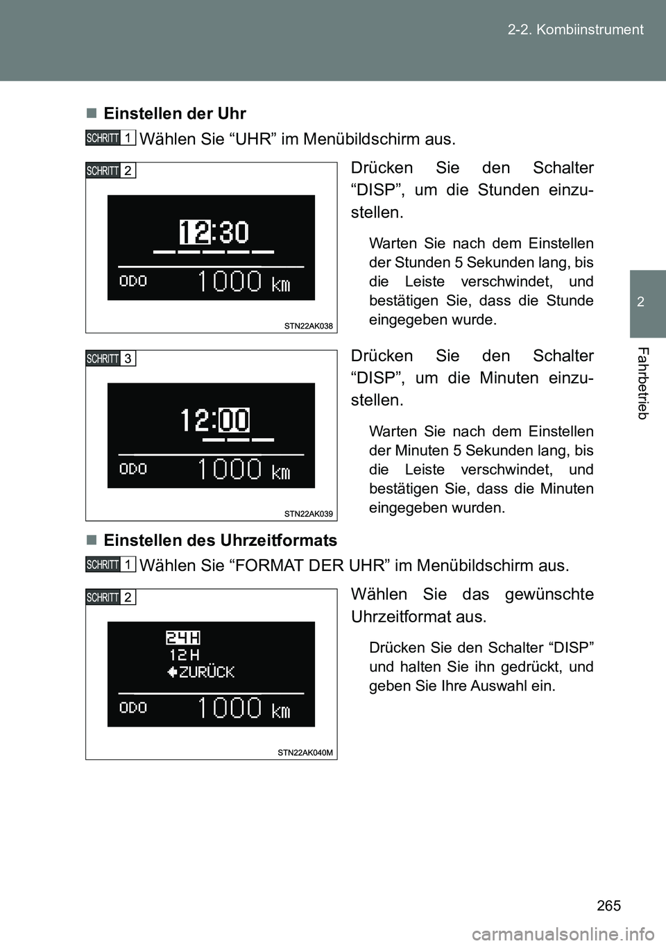 TOYOTA VERSO 2015  Betriebsanleitungen (in German) 265 2-2. Kombiinstrument
2
Fahrbetrieb
Einstellen der Uhr 
Wählen Sie “UHR” im Menübildschirm aus.
Drücken Sie den Schalter
“DISP”, um die Stunden einzu-
stellen. 
Warten Sie nach dem Ei