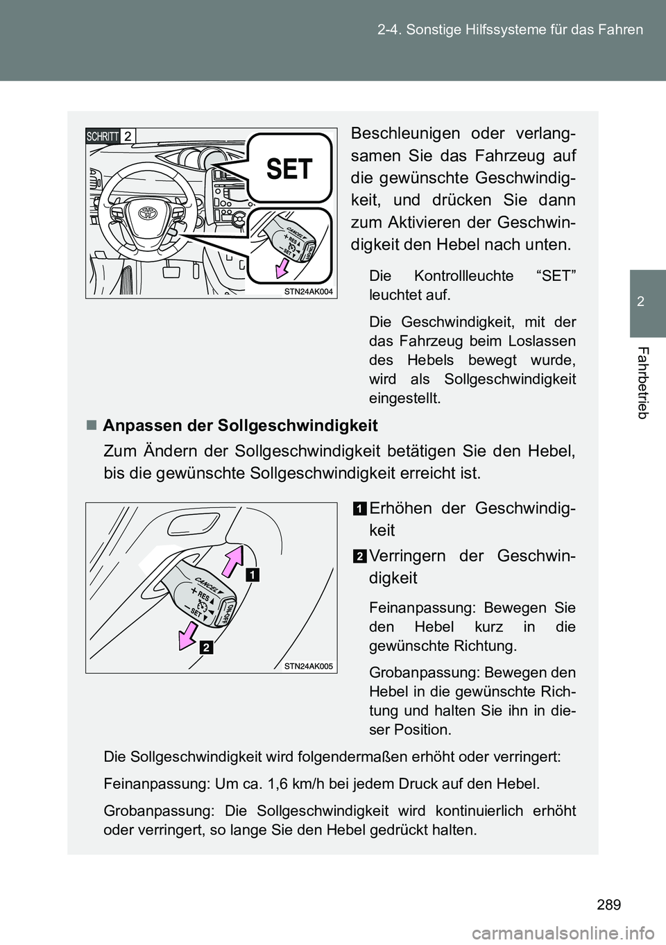 TOYOTA VERSO 2015 Betriebsanleitungen (in German) 289 2-4. Sonstige Hilfssysteme für das Fahren
2
Fahrbetrieb
Beschleunigen oder verlang-
samen Sie das Fahrzeug auf
die gewünschte Geschwindig-
keit, und drücken Sie dann
zum Aktivieren der Geschw TOYOTA VERSO 2015 Betriebsanleitungen (in German) 289 2-4. Sonstige Hilfssysteme für das Fahren
2
Fahrbetrieb
Beschleunigen oder verlang-
samen Sie das Fahrzeug auf
die gewünschte Geschwindig-
keit, und drücken Sie dann
zum Aktivieren der Geschw