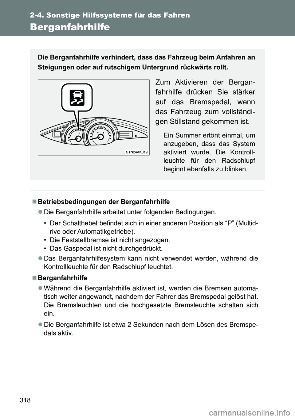 TOYOTA VERSO 2015 Betriebsanleitungen (in German) 318
2-4. Sonstige Hilfssysteme für das Fahren
Berganfahrhilfe
Betriebsbedingungen der Berganfahrhilfe
Die Berganfahrhilfe arbeitet unter folgenden Bedingungen.
• Der Schalthebel befindet sich TOYOTA VERSO 2015 Betriebsanleitungen (in German) 318
2-4. Sonstige Hilfssysteme für das Fahren
Berganfahrhilfe
Betriebsbedingungen der Berganfahrhilfe
Die Berganfahrhilfe arbeitet unter folgenden Bedingungen.
• Der Schalthebel befindet sich