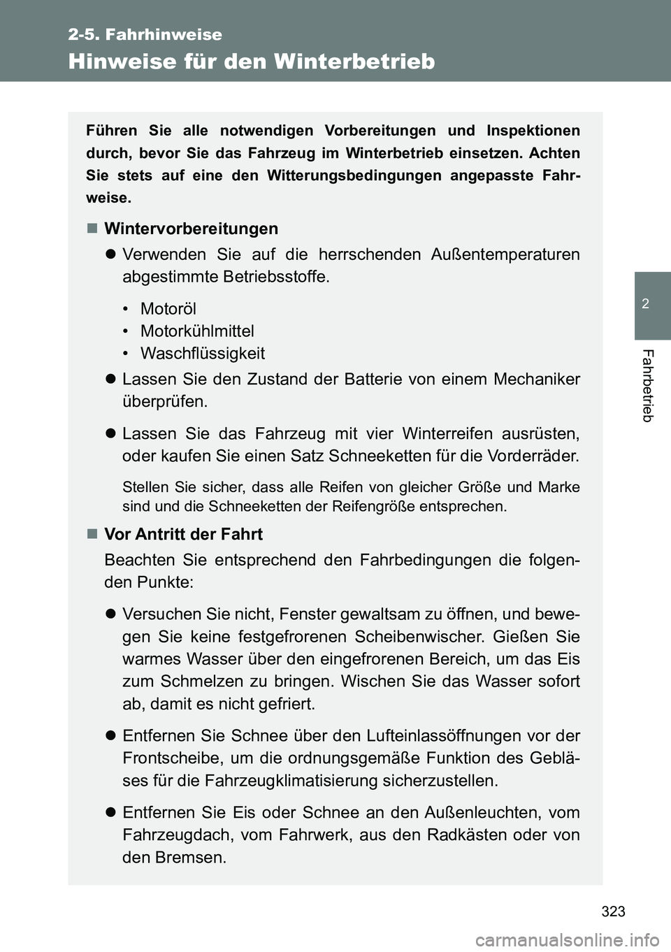 TOYOTA VERSO 2015 Betriebsanleitungen (in German) 323
2-5. Fahrhinweise
2
Fahrbetrieb
Hinweise für den Winterbetrieb
Führen Sie alle notwendigen Vorbereitungen und Inspektionen
durch, bevor Sie das Fahrzeug im Winterbetrieb einsetzen. Achten
Sie st TOYOTA VERSO 2015 Betriebsanleitungen (in German) 323
2-5. Fahrhinweise
2
Fahrbetrieb
Hinweise für den Winterbetrieb
Führen Sie alle notwendigen Vorbereitungen und Inspektionen
durch, bevor Sie das Fahrzeug im Winterbetrieb einsetzen. Achten
Sie st