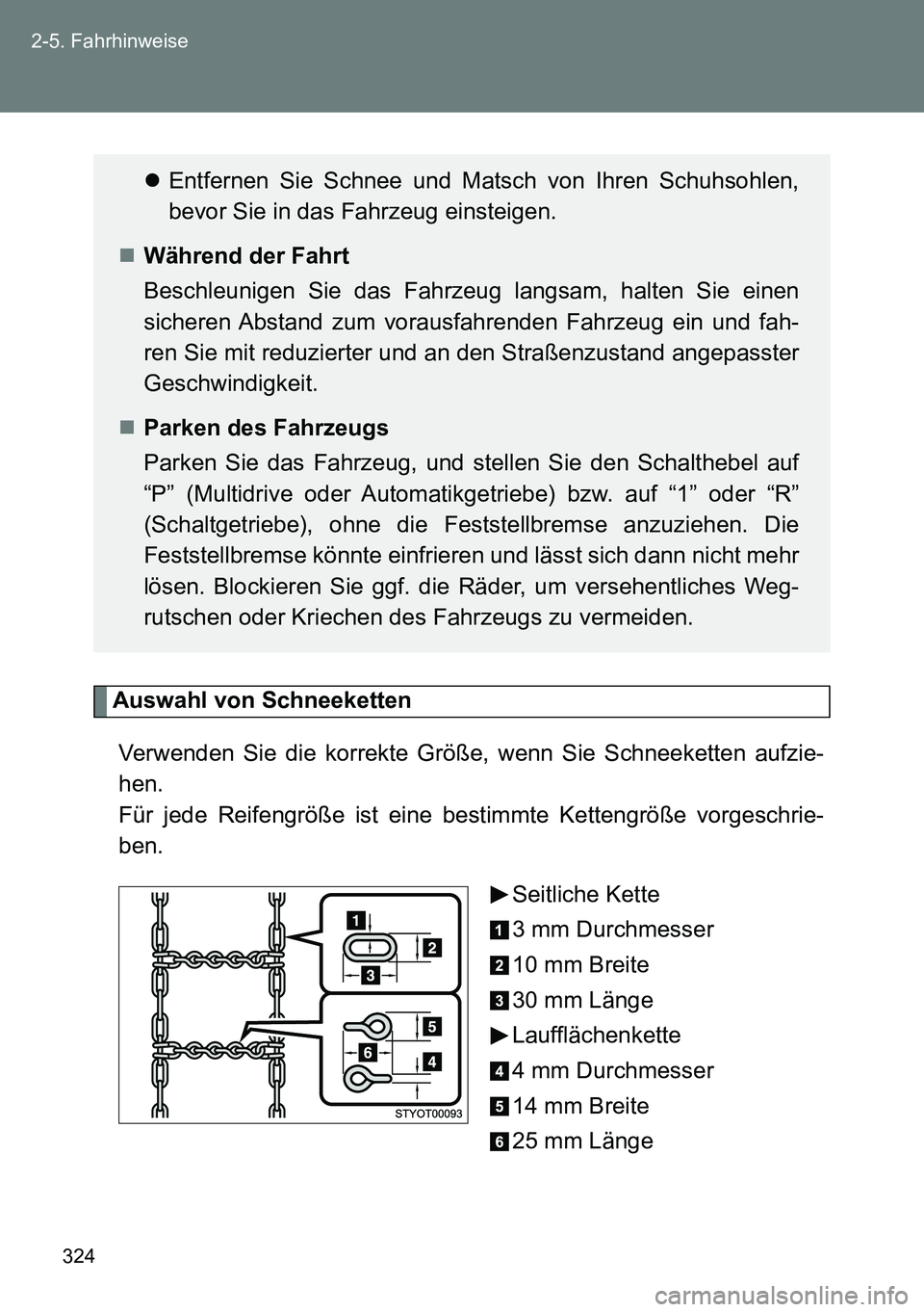 TOYOTA VERSO 2015  Betriebsanleitungen (in German) 324 2-5. Fahrhinweise
Auswahl von Schneeketten
Verwenden Sie die korrekte Größe, wenn Sie Schneeketten aufzie-
hen. 
Für jede Reifengröße ist eine bestimmte Kettengröße vorgeschrie-
ben.
Seitli
