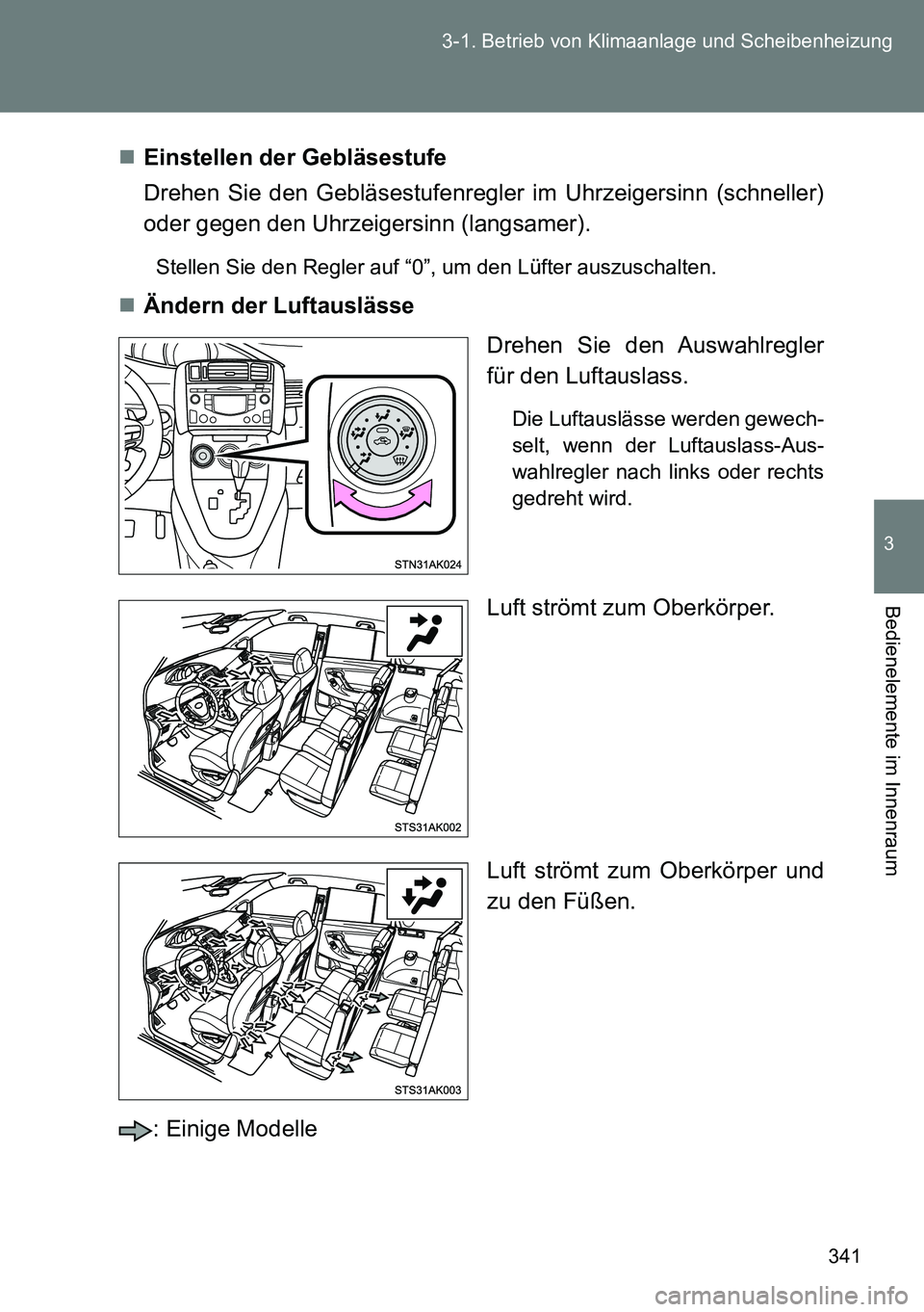 TOYOTA VERSO 2015  Betriebsanleitungen (in German) 341 3-1. Betrieb von Klimaanlage und Scheibenheizung
3
Bedienelemente im Innenraum
Einstellen der Gebläsestufe
Drehen Sie den Gebläsestufenregler im Uhrzeigersinn (schneller)
oder gegen den Uhrze
