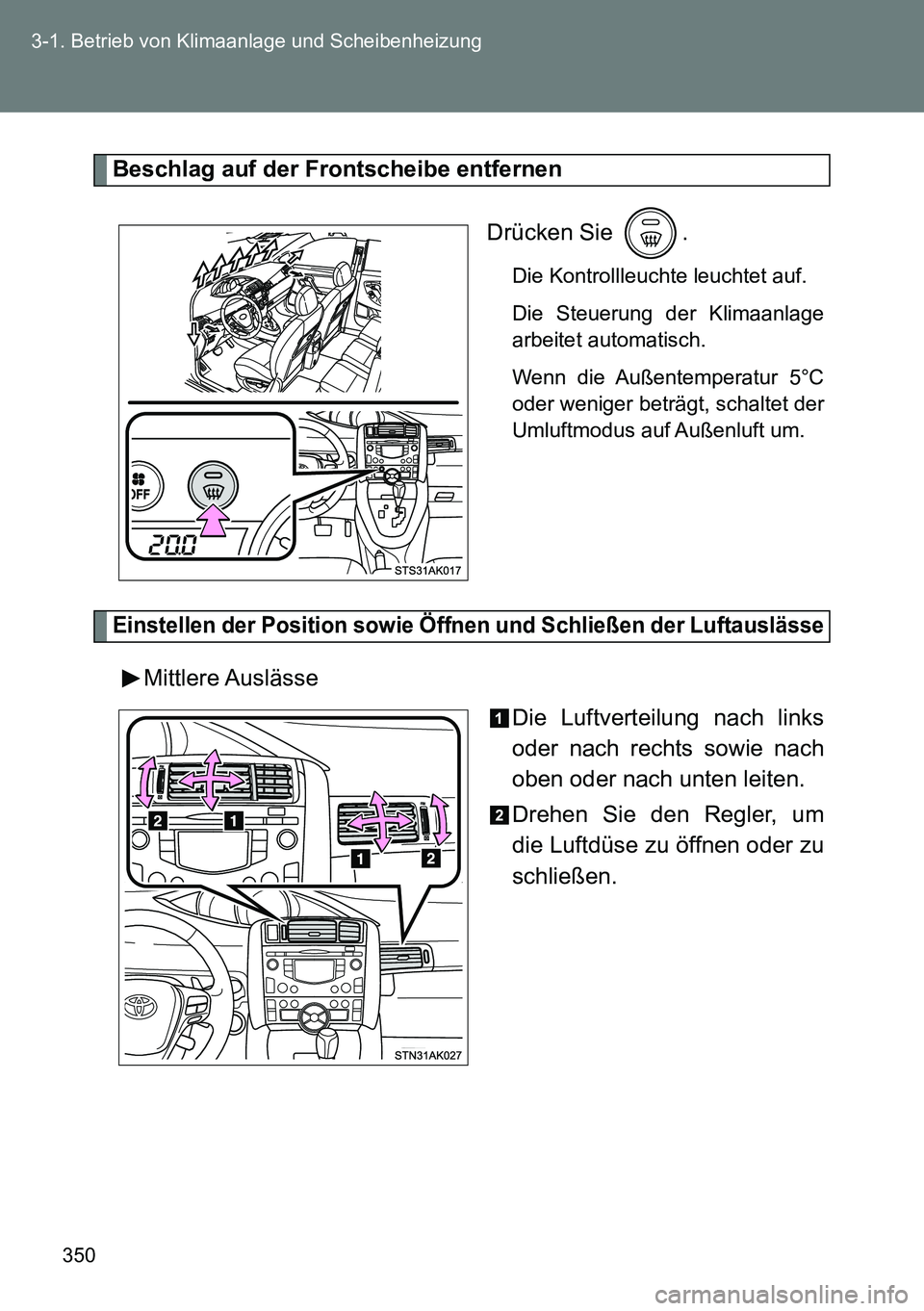 TOYOTA VERSO 2015  Betriebsanleitungen (in German) 350 3-1. Betrieb von Klimaanlage und Scheibenheizung
Beschlag auf der Frontscheibe entfernen
Drücken Sie  .
Die Kontrollleuchte leuchtet auf.
Die Steuerung der Klimaanlage
arbeitet automatisch.
Wenn 