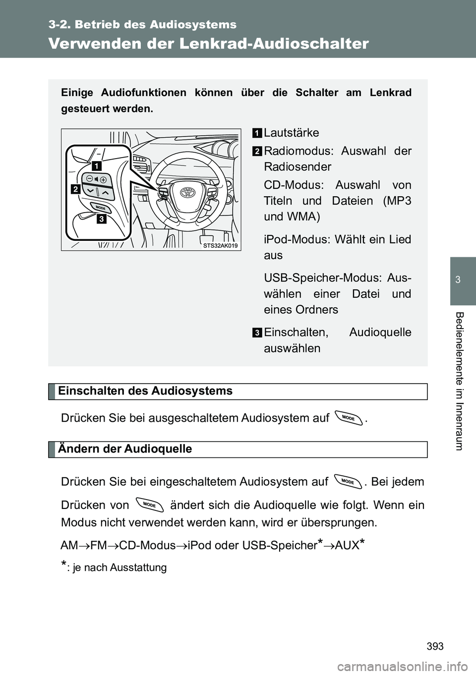 TOYOTA VERSO 2015  Betriebsanleitungen (in German) 393
3-2. Betrieb des Audiosystems
3
Bedienelemente im Innenraum
Verwenden der Lenkrad-Audioschalter
Einschalten des Audiosystems
Drücken Sie bei ausgeschaltetem Audiosystem auf  .
Ändern der Audioqu