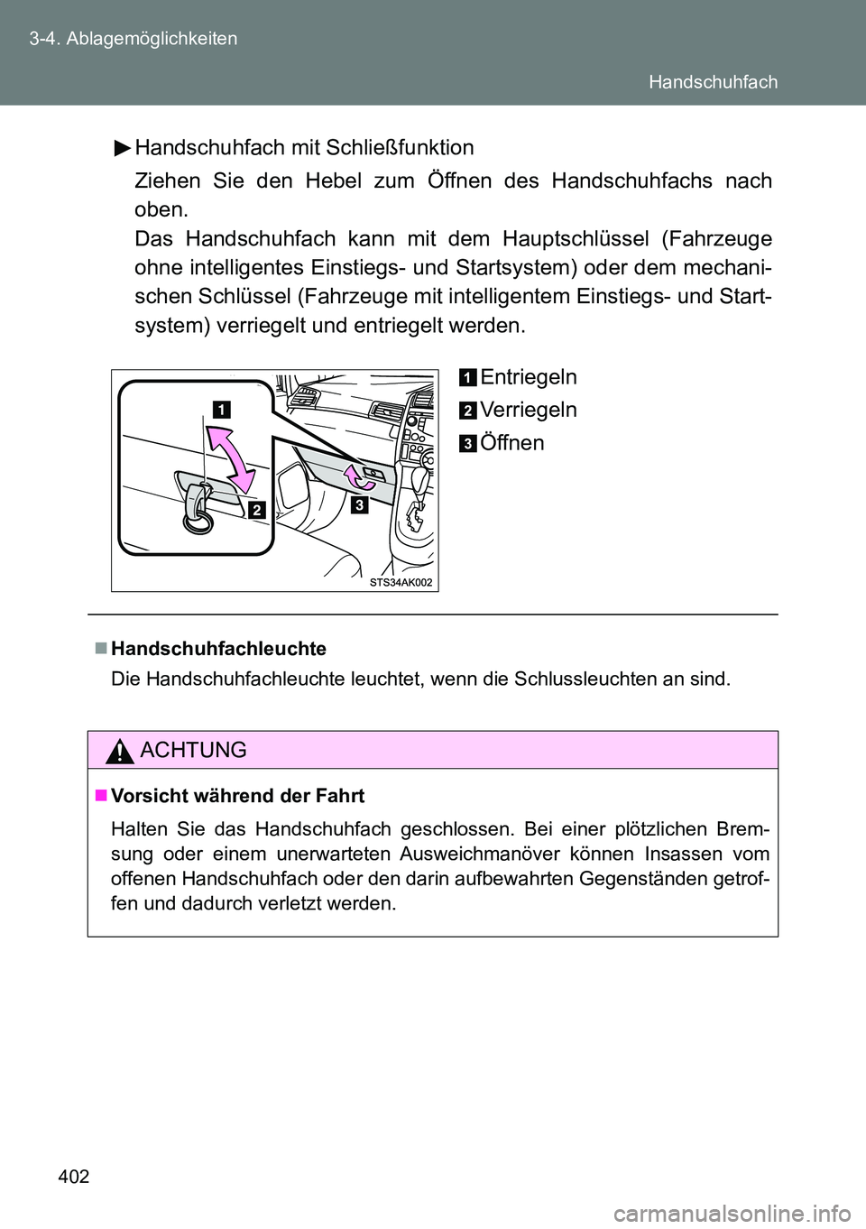 TOYOTA VERSO 2015  Betriebsanleitungen (in German) 402 3-4. Ablagemöglichkeiten
Handschuhfach mit Schließfunktion
Ziehen Sie den Hebel zum Öffnen des Handschuhfachs nach
oben.
Das Handschuhfach kann mit dem Hauptschlüssel (Fahrzeuge
ohne intellige