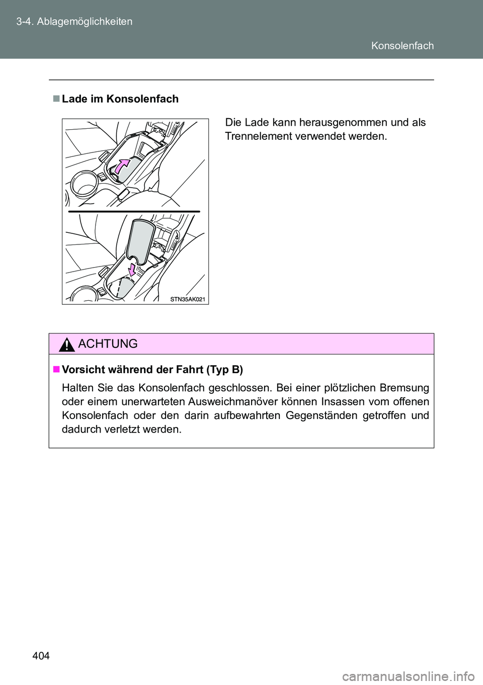TOYOTA VERSO 2015  Betriebsanleitungen (in German) 404 3-4. Ablagemöglichkeiten
Lade im Konsolenfach
ACHTUNG
Vorsicht während der Fahrt (Typ B)
Halten Sie das Konsolenfach geschlossen. Bei einer plötzlichen Bremsung
oder einem unerwarteten Au