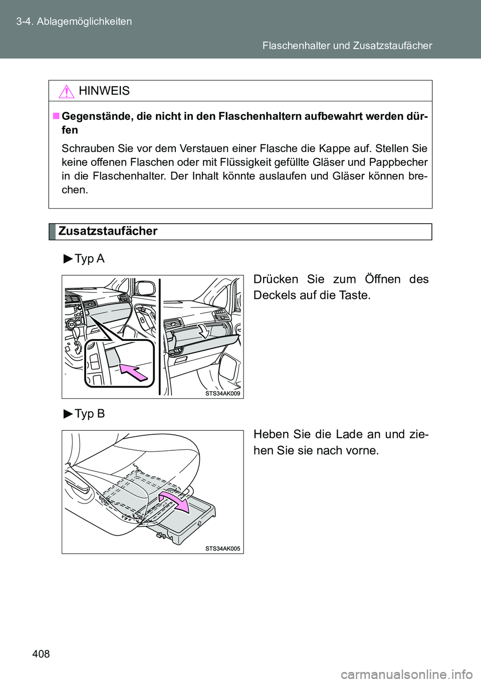 TOYOTA VERSO 2015  Betriebsanleitungen (in German) 408 3-4. Ablagemöglichkeiten
Zusatzstaufächer
Typ A
Drücken Sie zum Öffnen des
Deckels auf die Taste.
Typ B
Heben Sie die Lade an und zie-
hen Sie sie nach vorne.
HINWEIS
Gegenstände, die nich