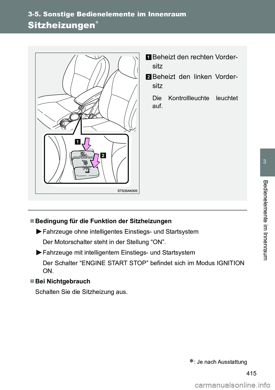 TOYOTA VERSO 2015  Betriebsanleitungen (in German) 415
3-5. Sonstige Bedienelemente im Innenraum
3
Bedienelemente im Innenraum
Sitzheizungen
: Je nach Ausstattung
Bedingung für die Funktion der Sitzheizungen
Fahrzeuge ohne intelligentes Eins