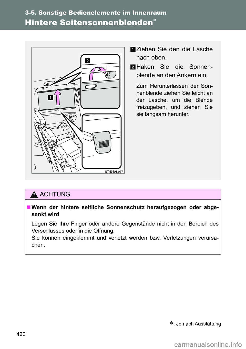 TOYOTA VERSO 2015  Betriebsanleitungen (in German) 420
3-5. Sonstige Bedienelemente im Innenraum
Hintere Seitensonnenblenden
: Je nach Ausstattung
ACHTUNG
Wenn der hintere seitliche Sonnenschutz heraufgezogen oder abge-
senkt wird
Legen Sie I