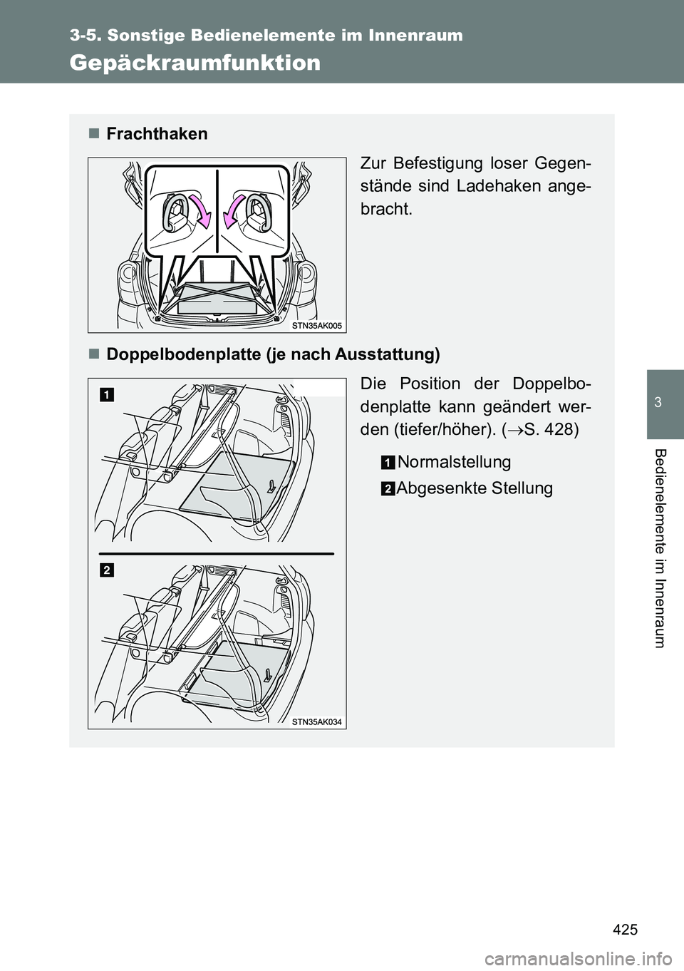 TOYOTA VERSO 2015  Betriebsanleitungen (in German) 425
3-5. Sonstige Bedienelemente im Innenraum
3
Bedienelemente im Innenraum
Gepäckraumfunktion
Frachthaken
Zur Befestigung loser Gegen-
stände sind Ladehaken ange-
bracht.
Doppelbodenplatte (j