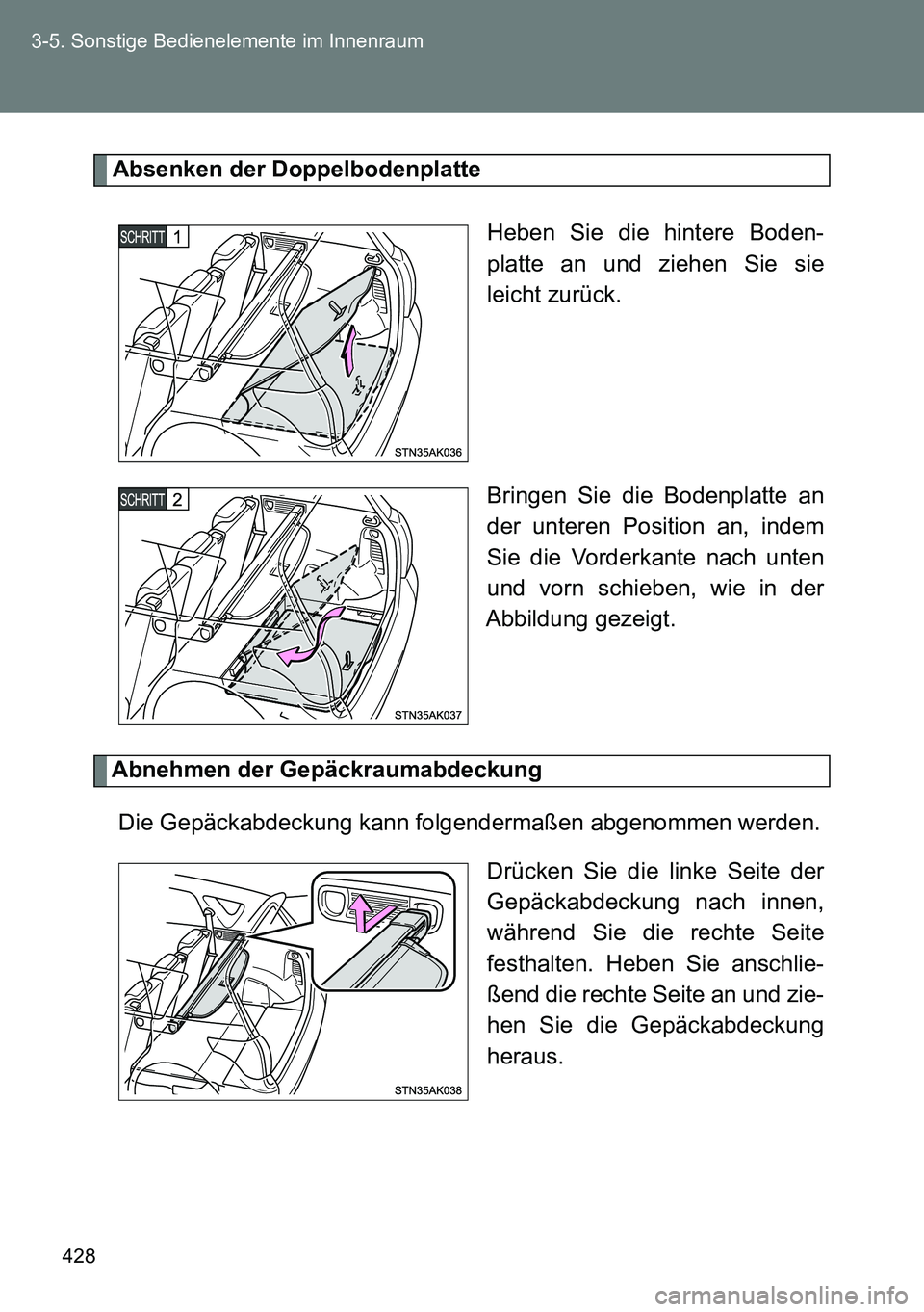 TOYOTA VERSO 2015  Betriebsanleitungen (in German) 428 3-5. Sonstige Bedienelemente im Innenraum
Absenken der Doppelbodenplatte
Heben Sie die hintere Boden-
platte an und ziehen Sie sie
leicht zurück.
Bringen Sie die Bodenplatte an
der unteren Positi