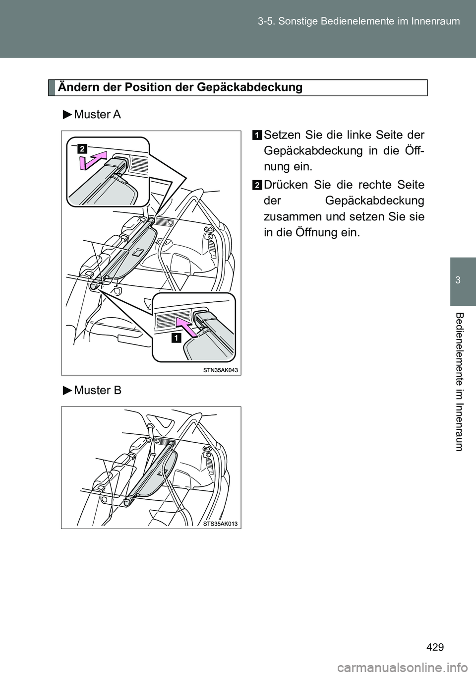 TOYOTA VERSO 2015  Betriebsanleitungen (in German) 429 3-5. Sonstige Bedienelemente im Innenraum
3
Bedienelemente im Innenraum
Ändern der Position der Gepäckabdeckung
Muster A
Setzen Sie die linke Seite der
Gepäckabdeckung in die Öff-
nung ein.
Dr