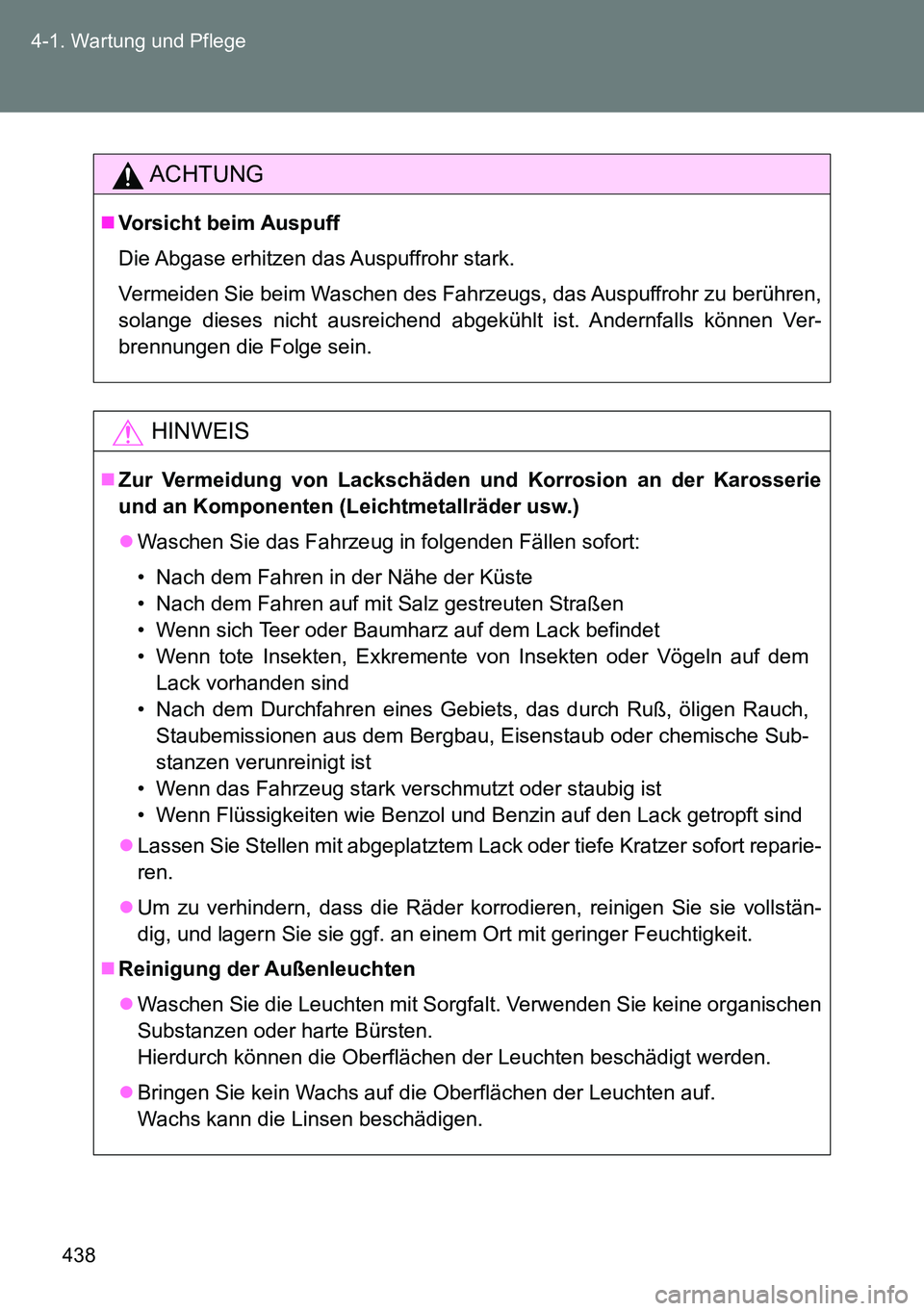 TOYOTA VERSO 2015 Betriebsanleitungen (in German) 438 4-1. Wartung und Pflege
ACHTUNG
Vorsicht beim Auspuff
Die Abgase erhitzen das Auspuffrohr stark.
Vermeiden Sie beim Waschen des Fahrzeugs, das Auspuffrohr zu berühren,
solange dieses nicht aus TOYOTA VERSO 2015 Betriebsanleitungen (in German) 438 4-1. Wartung und Pflege
ACHTUNG
Vorsicht beim Auspuff
Die Abgase erhitzen das Auspuffrohr stark.
Vermeiden Sie beim Waschen des Fahrzeugs, das Auspuffrohr zu berühren,
solange dieses nicht aus