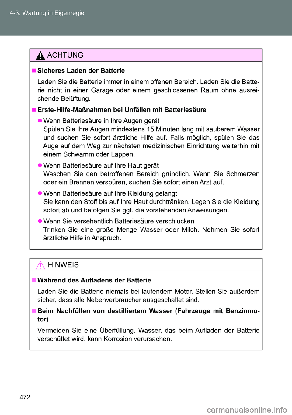 TOYOTA VERSO 2015 Betriebsanleitungen (in German) 472 4-3. Wartung in Eigenregie
ACHTUNG
Sicheres Laden der Batterie
Laden Sie die Batterie immer in einem offenen Bereich. Laden Sie die Batte-
rie nicht in einer Garage oder einem geschlossenen Rau TOYOTA VERSO 2015 Betriebsanleitungen (in German) 472 4-3. Wartung in Eigenregie
ACHTUNG
Sicheres Laden der Batterie
Laden Sie die Batterie immer in einem offenen Bereich. Laden Sie die Batte-
rie nicht in einer Garage oder einem geschlossenen Rau