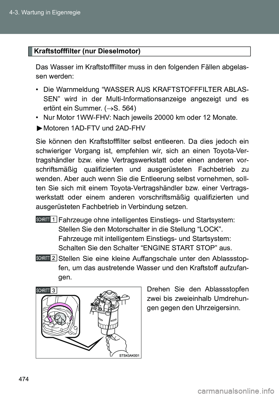 TOYOTA VERSO 2015 Betriebsanleitungen (in German) 474 4-3. Wartung in Eigenregie
Kraftstofffilter (nur Dieselmotor)
Das Wasser im Kraftstofffilter muss in den folgenden Fällen abgelas-
sen werden:
• Die Warnmeldung “WASSER AUS KRAFTSTOFFFILTER A TOYOTA VERSO 2015 Betriebsanleitungen (in German) 474 4-3. Wartung in Eigenregie
Kraftstofffilter (nur Dieselmotor)
Das Wasser im Kraftstofffilter muss in den folgenden Fällen abgelas-
sen werden:
• Die Warnmeldung “WASSER AUS KRAFTSTOFFFILTER A